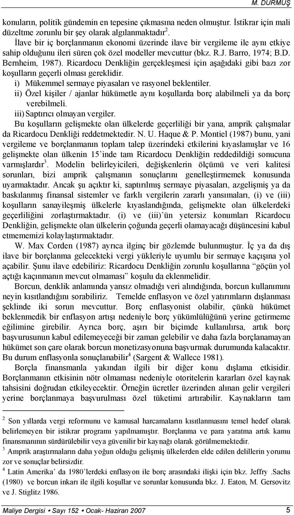 Ricardocu Denkliğin gerçekleşmesi için aşağıdaki gibi bazı zor koşulların geçerli olması gereklidir. i) Mükemmel sermaye piyasaları ve rasyonel beklentiler.