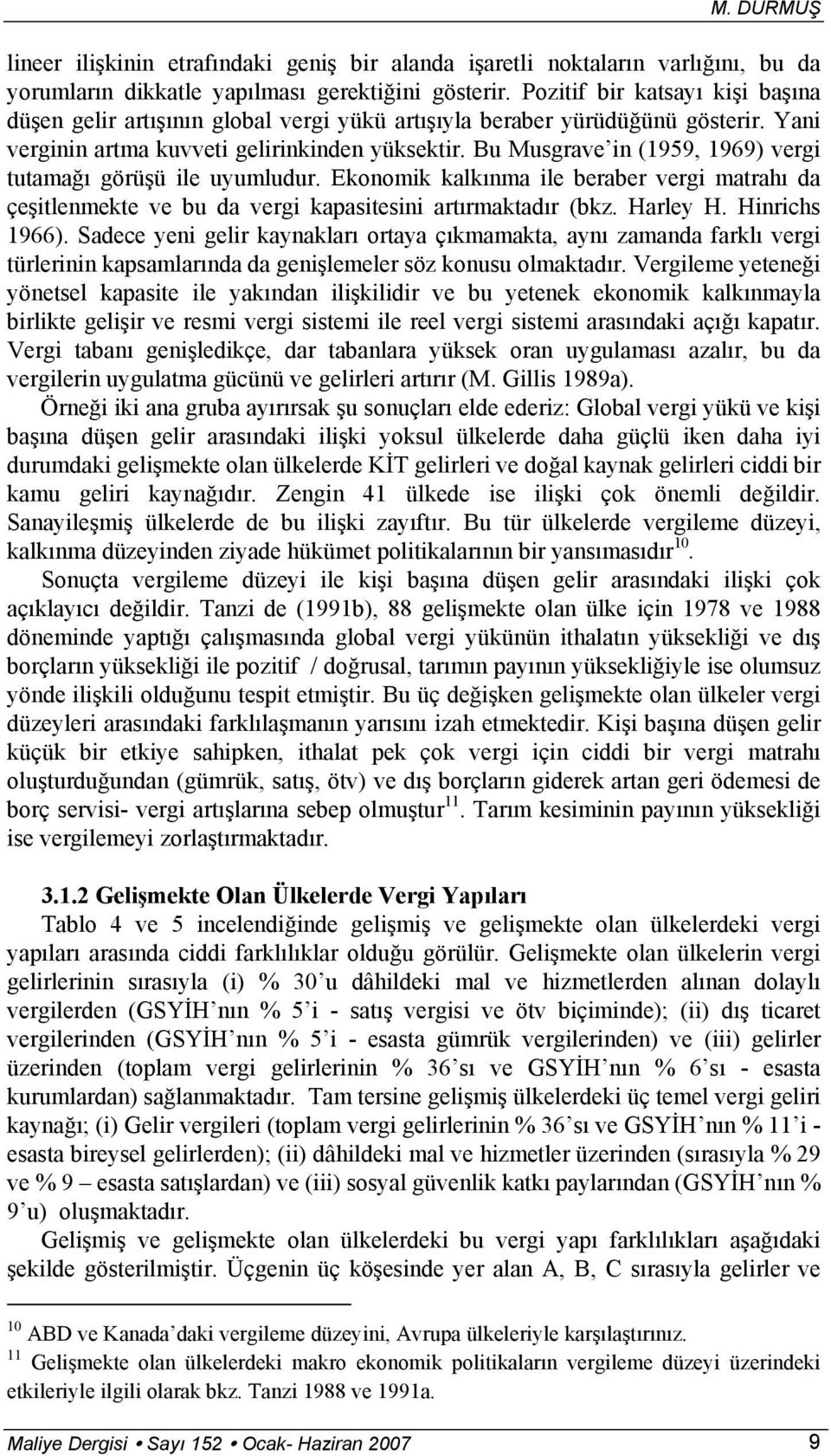 Bu Musgrave in (1959, 1969) vergi tutamağı görüşü ile uyumludur. Ekonomik kalkınma ile beraber vergi matrahı da çeşitlenmekte ve bu da vergi kapasitesini artırmaktadır (bkz. Harley H. Hinrichs 1966).