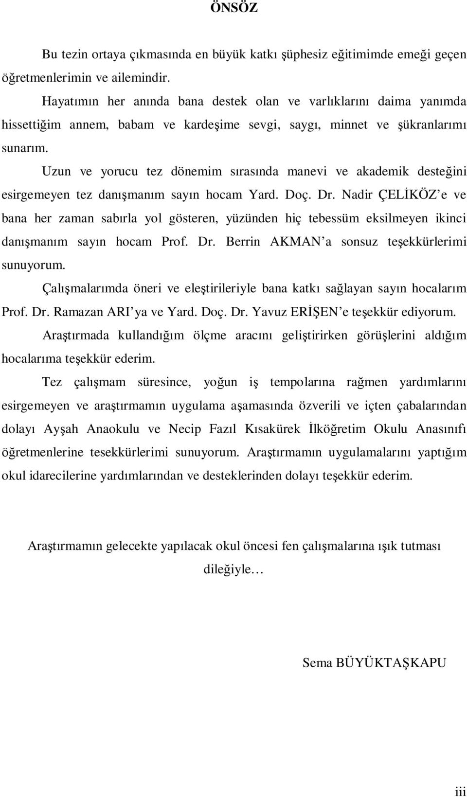 Uzun ve yorucu tez dönemim s ras nda manevi ve akademik deste ini esirgemeyen tez dan man m say n hocam Yard. Doç. Dr.