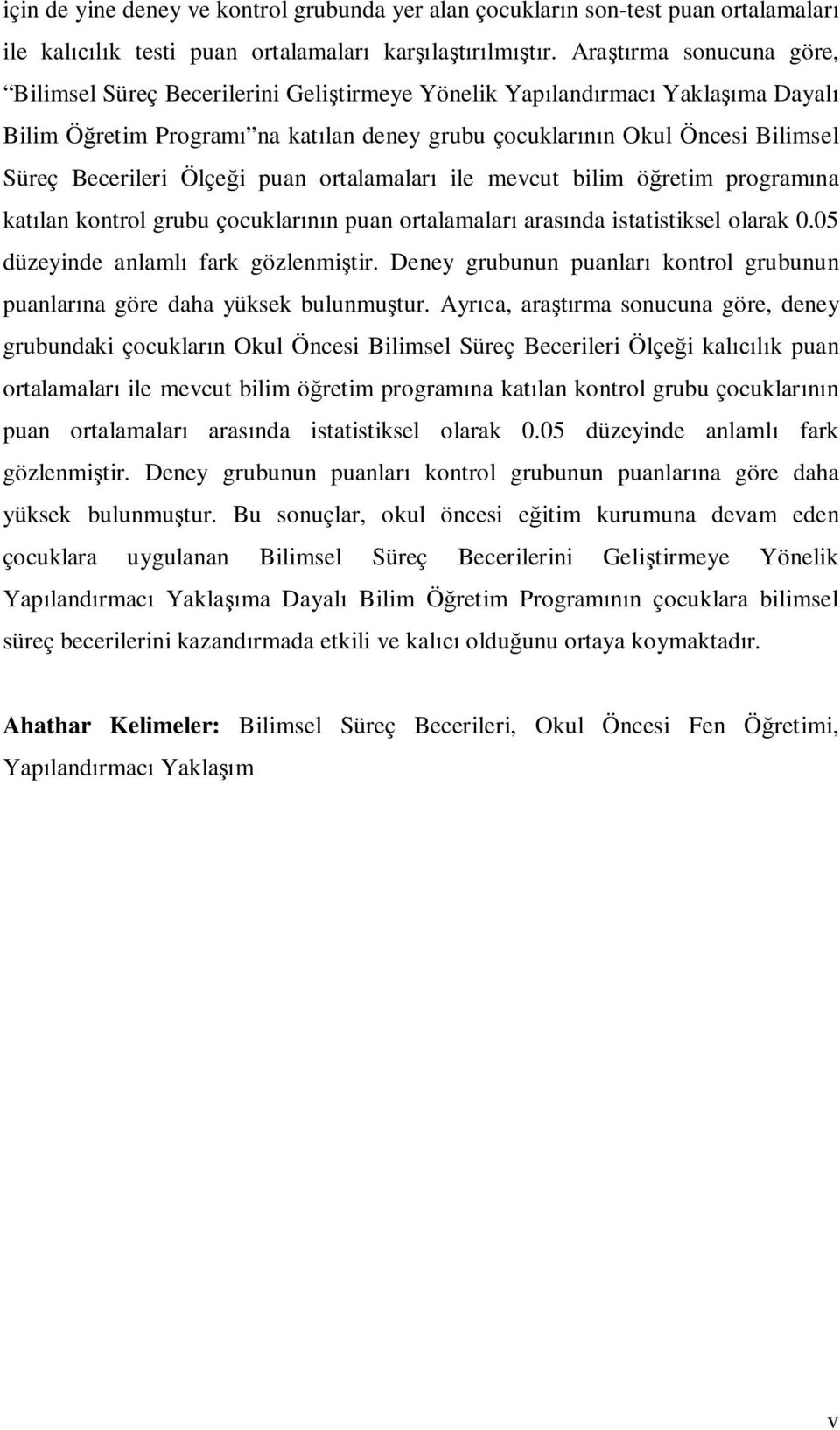 i puan ortalamalar ile mevcut bilim ö retim program na kat lan kontrol grubu çocuklar n puan ortalamalar aras nda istatistiksel olarak 0.05 düzeyinde anlaml fark gözlenmi tir.