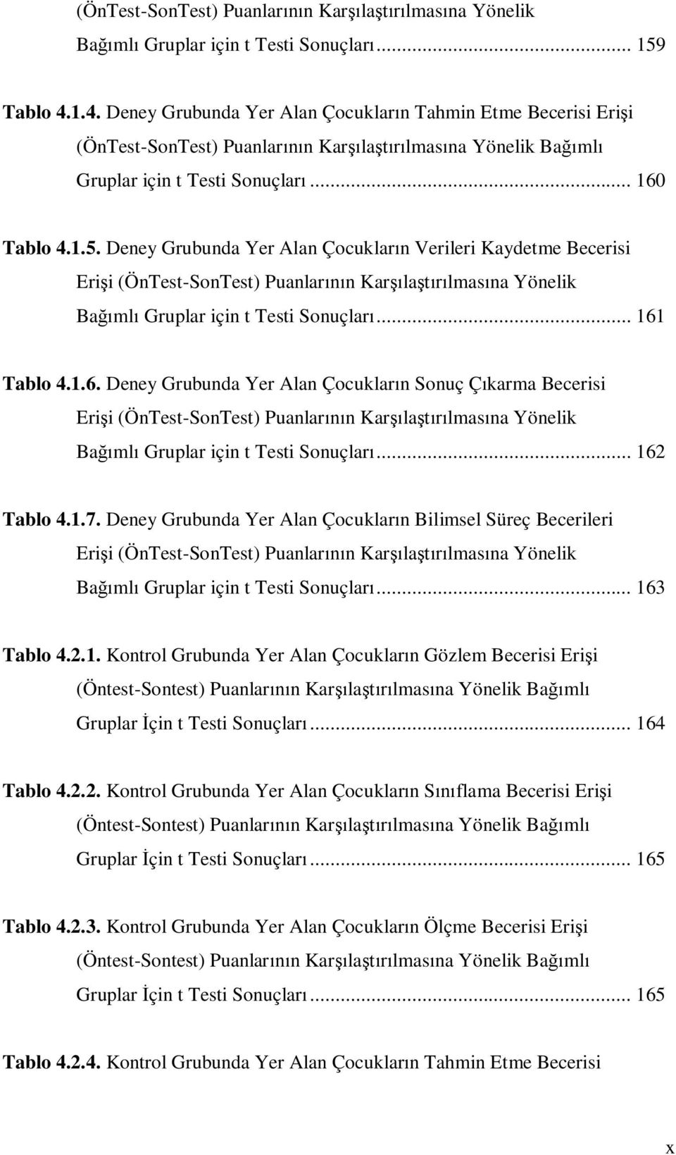 Deney Grubunda Yer Alan Çocuklar n Verileri Kaydetme Becerisi Eri i (ÖnTest-SonTest) Puanlar n Kar la lmas na Yönelik Ba ml Gruplar için t Testi Sonuçlar... 161