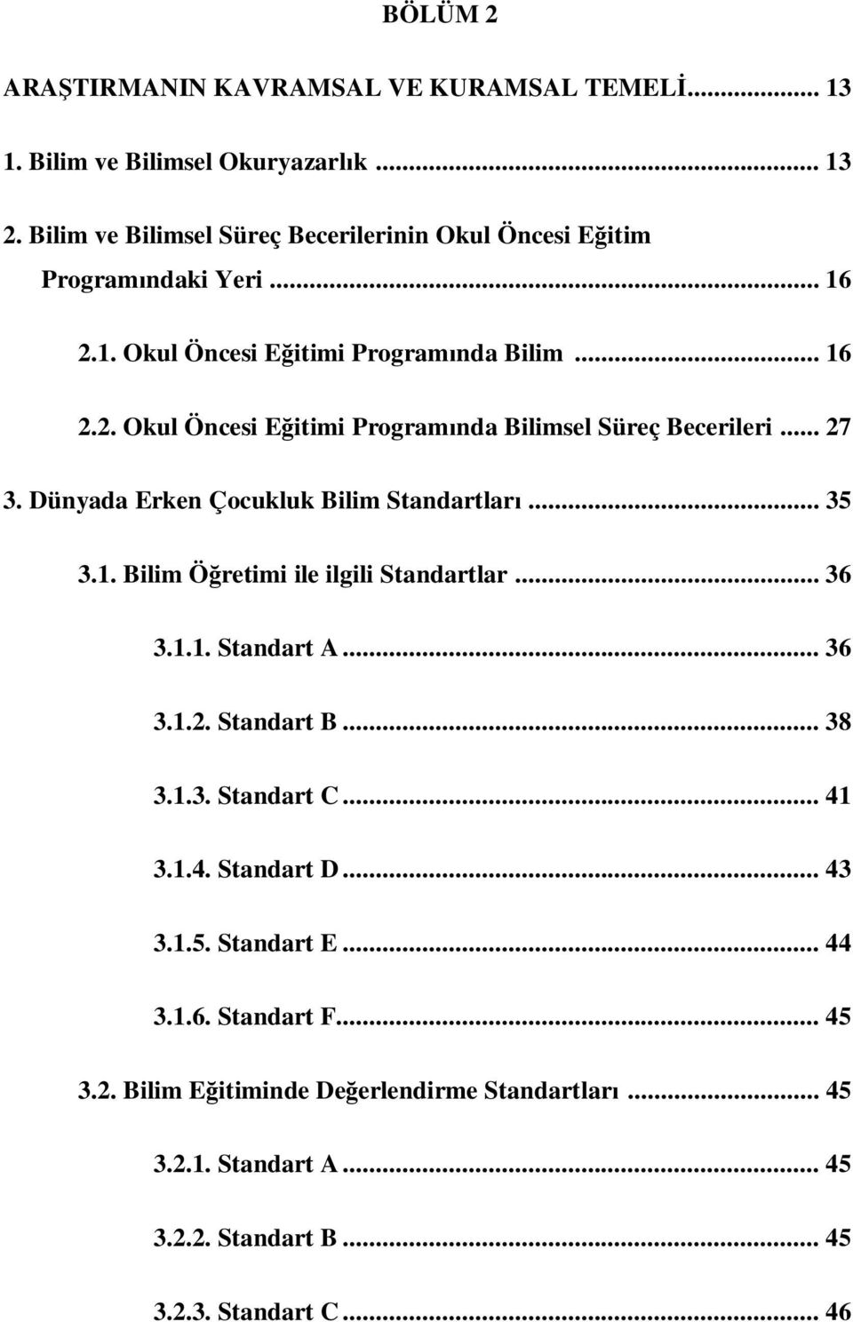 .. 27 3. Dünyada Erken Çocukluk Bilim Standartlar... 35 3.1. Bilim Ö retimi ile ilgili Standartlar... 36 3.1.1. Standart A... 36 3.1.2. Standart B... 38 3.1.3. Standart C.