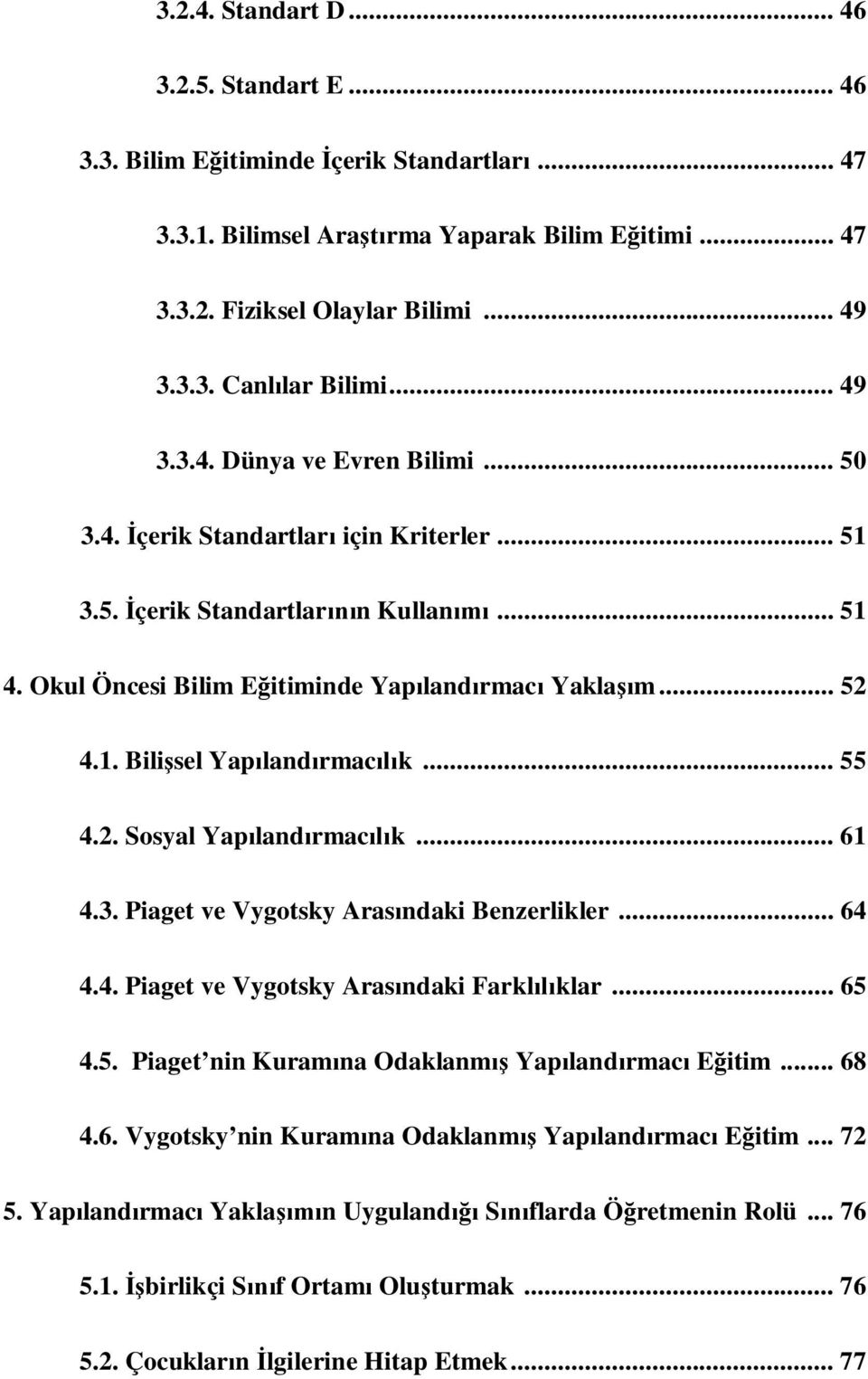 .. 55 4.2. Sosyal Yap land rmac k... 61 4.3. Piaget ve Vygotsky Aras ndaki Benzerlikler... 64 4.4. Piaget ve Vygotsky Aras ndaki Farkl klar... 65 4.5. Piaget nin Kuram na Odaklanm Yap land rmac E itim.