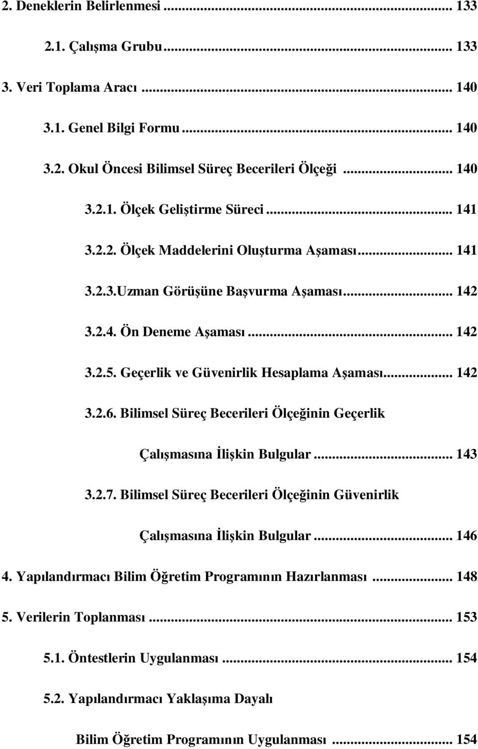 Bilimsel Süreç Becerileri Ölçe inin Geçerlik Çal mas na li kin Bulgular... 143 3.2.7. Bilimsel Süreç Becerileri Ölçe inin Güvenirlik Çal mas na li kin Bulgular... 146 4.