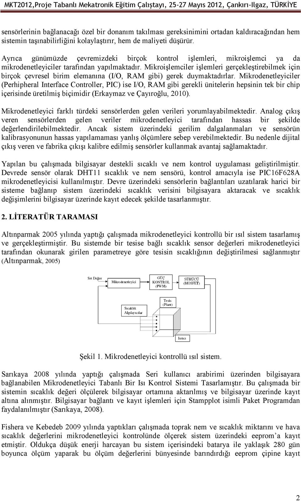 Mikroişlemciler işlemleri gerçekleştirebilmek için birçok çevresel birim elemanına (I/O, RAM gibi) gerek duymaktadırlar.