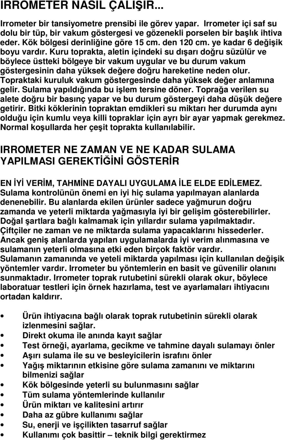 Kuru toprakta, aletin içindeki su dıarı doru süzülür ve böylece üstteki bölgeye bir vakum uygular ve bu durum vakum göstergesinin daha yüksek deere doru hareketine neden olur.