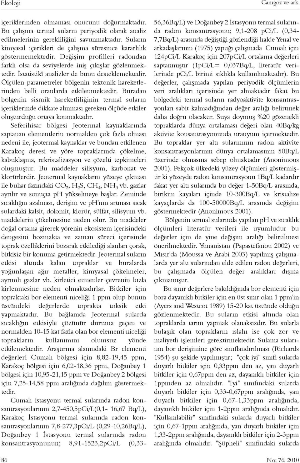 Ýstatistikî analizler de bunu desteklemektedir. Ölçülen parametreler bölgenin tektonik hareketlerinden belli oranlarda etkilenmektedir.