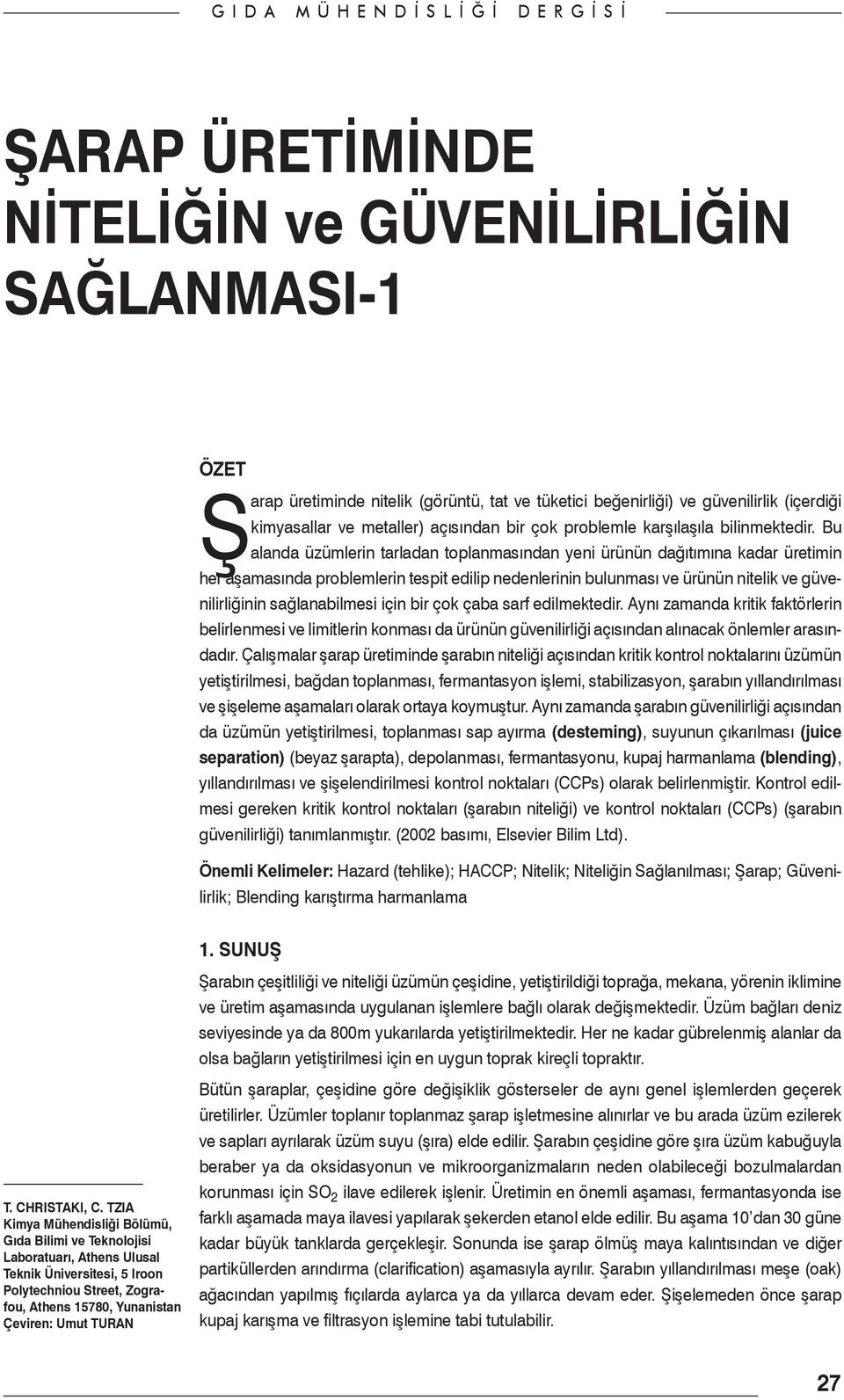 Bu alanda üzümlerin tarladan toplanmasından yeni ürünün dağıtımına kadar üretimin her aşamasında problemlerin tespit edilip nedenlerinin bulunması ve ürünün nitelik ve güvenilirliğinin sağlanabilmesi