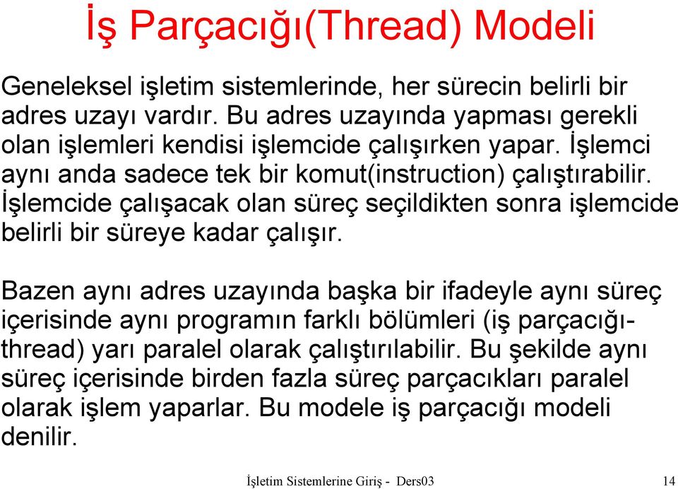 İşlemcide çalışacak olan süreç seçildikten sonra işlemcide belirli bir süreye kadar çalışır.