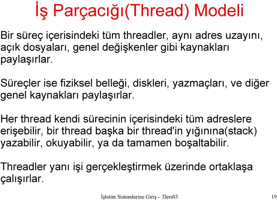 Her thread kendi sürecinin içerisindeki tüm adreslere erişebilir, bir thread başka bir thread'in yığınına(stack) yazabilir,