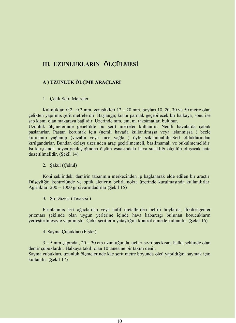 Nemli havalarda çabuk paslanırlar. Pastan korumak için (nemli havada kullanılmıģsa veya ıslanmıģsa ) bezle kurulanıp yağlanıp (vazalin veya ince yağla ) öyle saklanmalıdır.