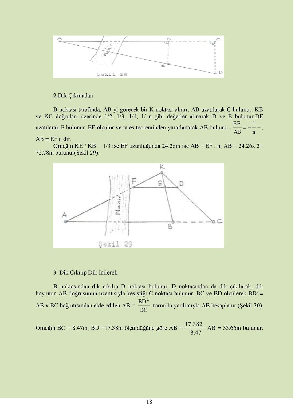 78m bulunur(ġekil 29). 3. Dik Çıkılıp Dik Ġnilerek B noktasından dik çıkılıp D noktası bulunur. D noktasından da dik çıkılarak, dik boyunun AB doğrusunun uzantısıyla kesiģtiği C noktası bulunur.