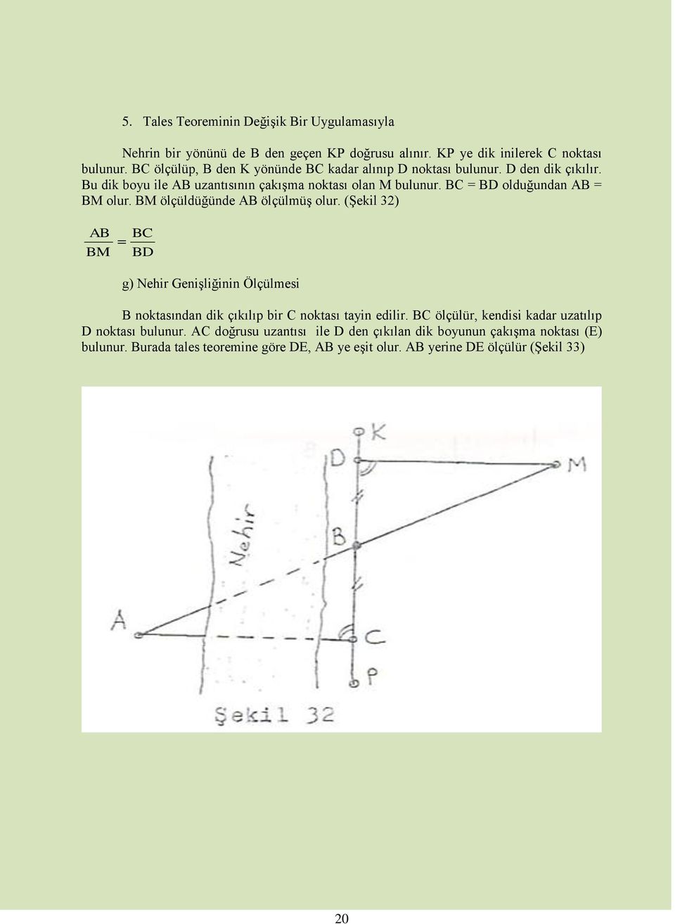 BC = BD olduğundan AB = BM olur. BM ölçüldüğünde AB ölçülmüģ olur.