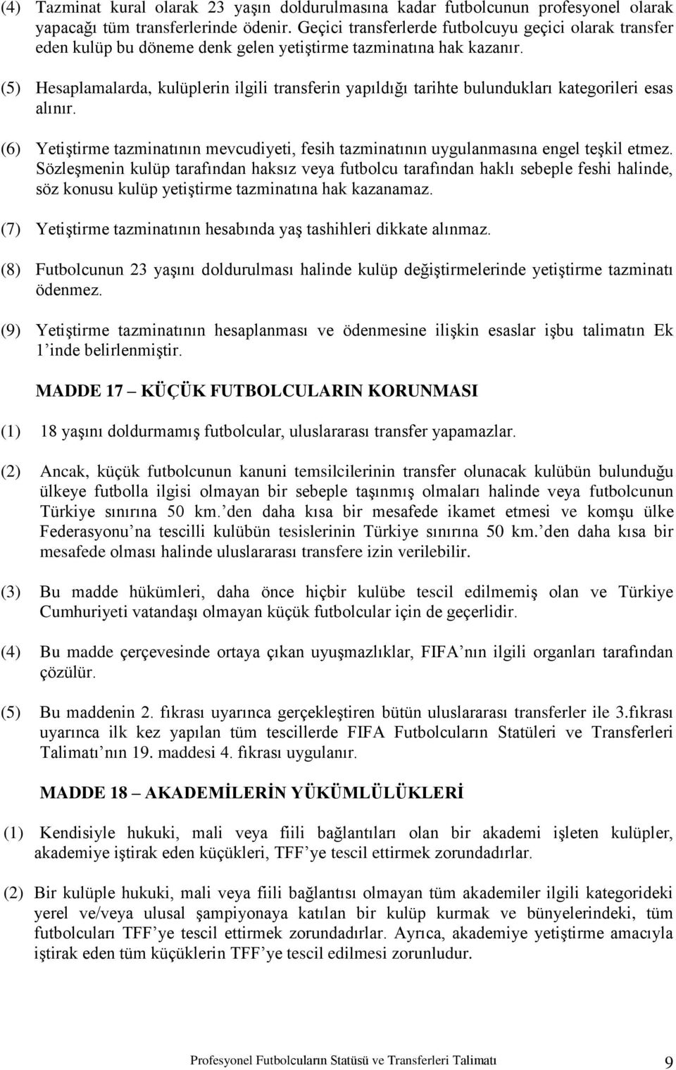 (5) Hesaplamalarda, kulüplerin ilgili transferin yapıldığı tarihte bulundukları kategorileri esas alınır. (6) YetiĢtirme tazminatının mevcudiyeti, fesih tazminatının uygulanmasına engel teģkil etmez.