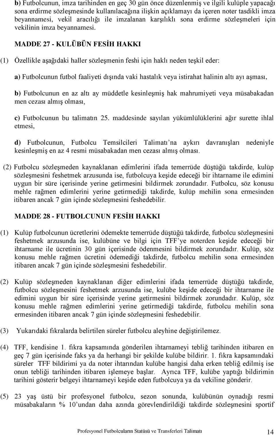 MADDE 27 - KULÜBÜN FESĠH HAKKI (1) Özellikle aģağıdaki haller sözleģmenin feshi için haklı neden teģkil eder: a) Futbolcunun futbol faaliyeti dıģında vaki hastalık veya istirahat halinin altı ayı