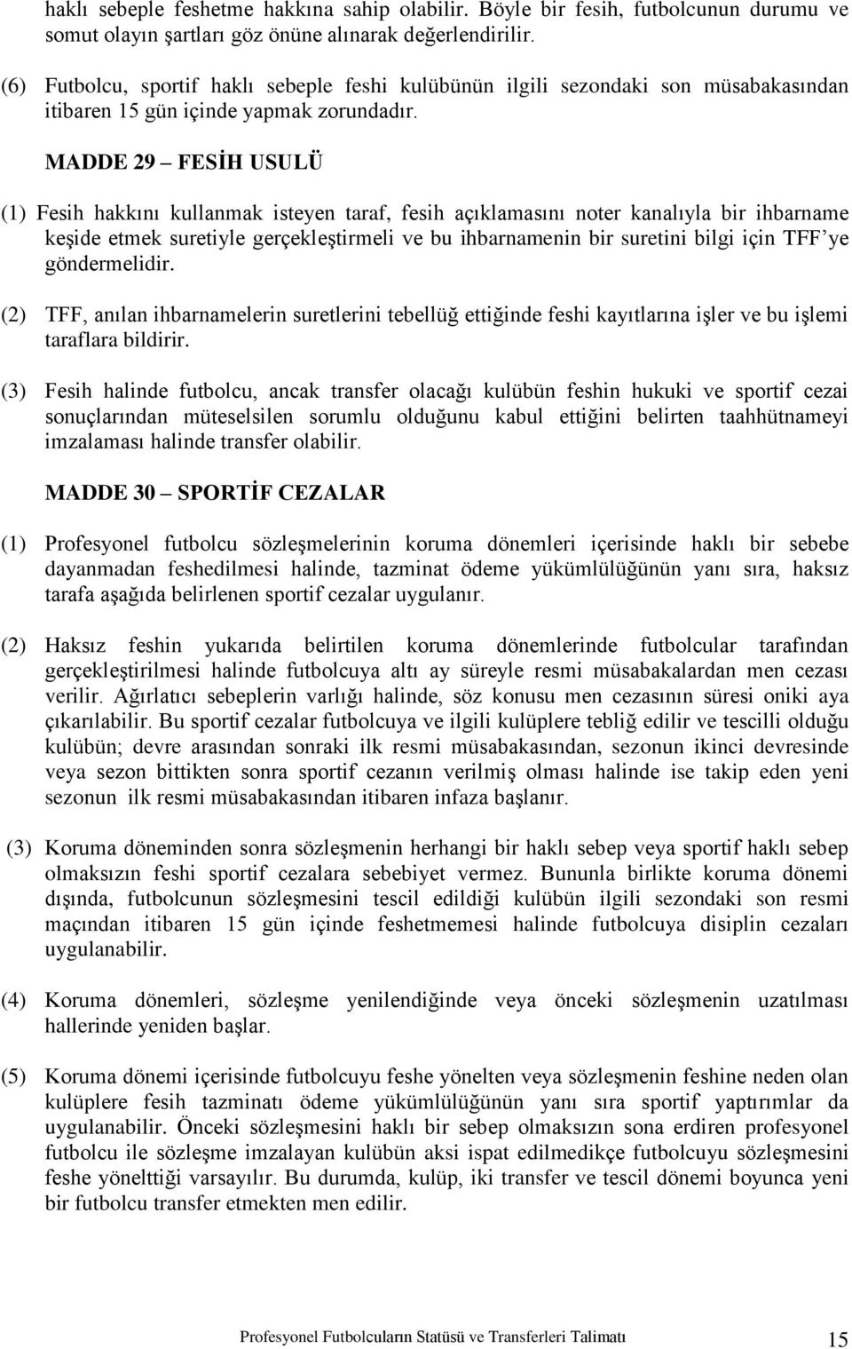 MADDE 29 FESĠH USULÜ (1) Fesih hakkını kullanmak isteyen taraf, fesih açıklamasını noter kanalıyla bir ihbarname keģide etmek suretiyle gerçekleģtirmeli ve bu ihbarnamenin bir suretini bilgi için TFF