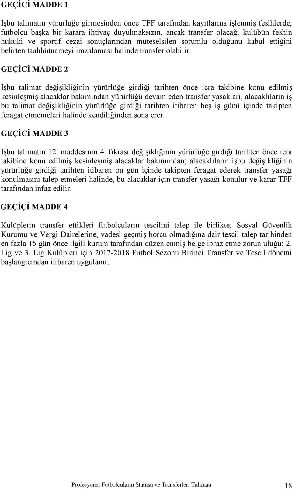 GEÇĠCĠ MADDE 2 ĠĢbu talimat değiģikliğinin yürürlüğe girdiği tarihten önce icra takibine konu edilmiģ kesinleģmiģ alacaklar bakımından yürürlüğü devam eden transfer yasakları, alacaklıların iģ bu