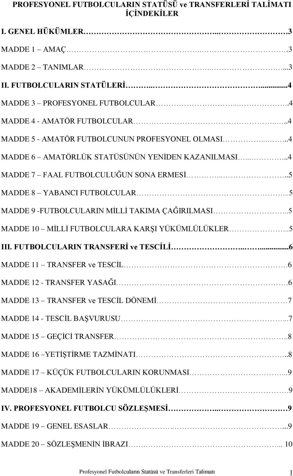 ....5 MADDE 8 YABANCI FUTBOLCULAR...5 MADDE 9 -FUTBOLCULARIN MĠLLĠ TAKIMA ÇAĞIRILMASI...5 MADDE 10 MĠLLĠ FUTBOLCULARA KARġI YÜKÜMLÜLÜKLER...5 III. FUTBOLCULARIN TRANSFERĠ ve TESCĠLĠ.