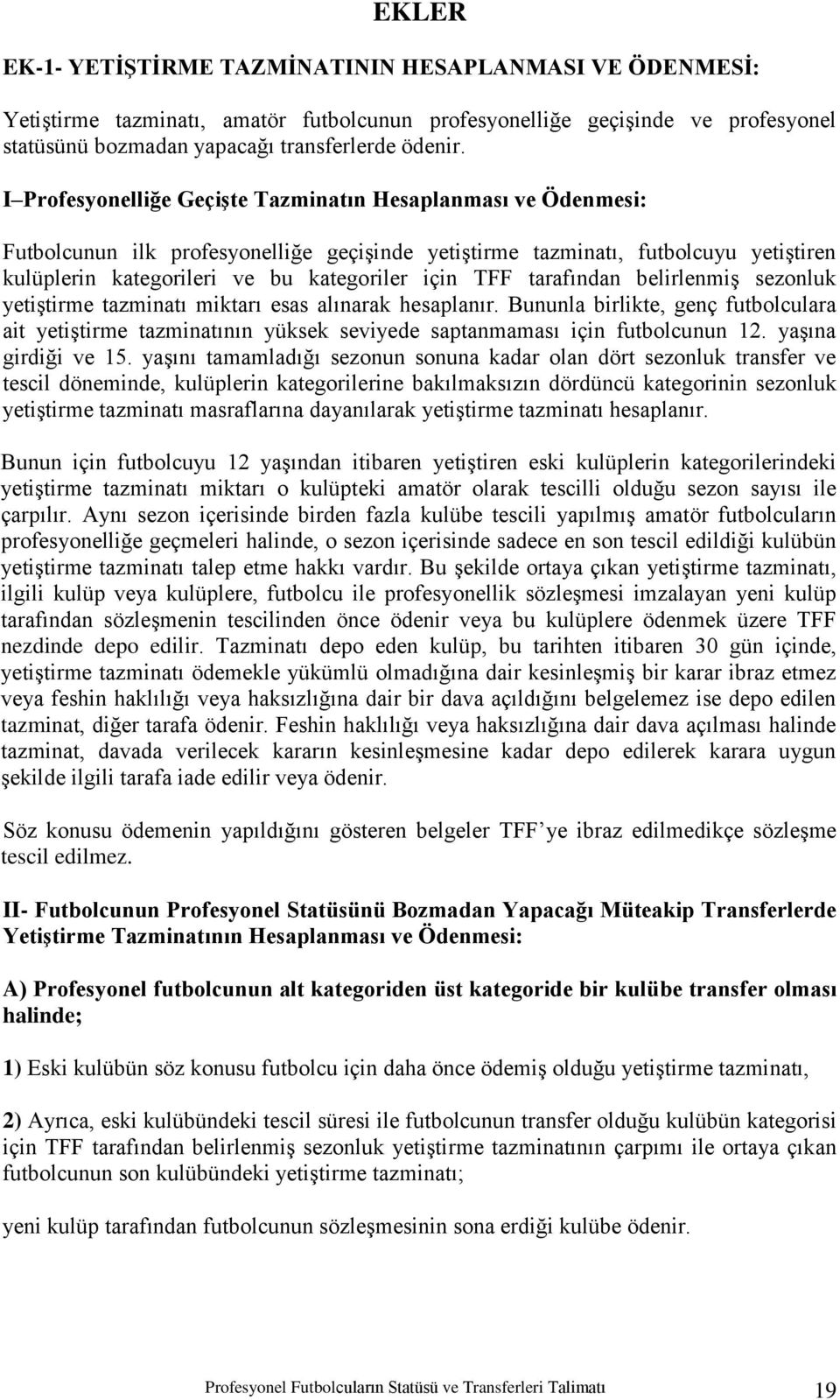 tarafından belirlenmiģ sezonluk yetiģtirme tazminatı miktarı esas alınarak hesaplanır. Bununla birlikte, genç futbolculara ait yetiģtirme tazminatının yüksek seviyede saptanmaması için futbolcunun 12.