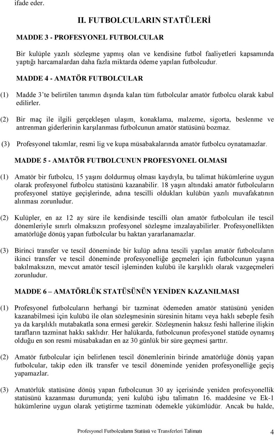 futbolcudur. MADDE 4 - AMATÖR FUTBOLCULAR (1) Madde 3 te belirtilen tanımın dıģında kalan tüm futbolcular amatör futbolcu olarak kabul edilirler.