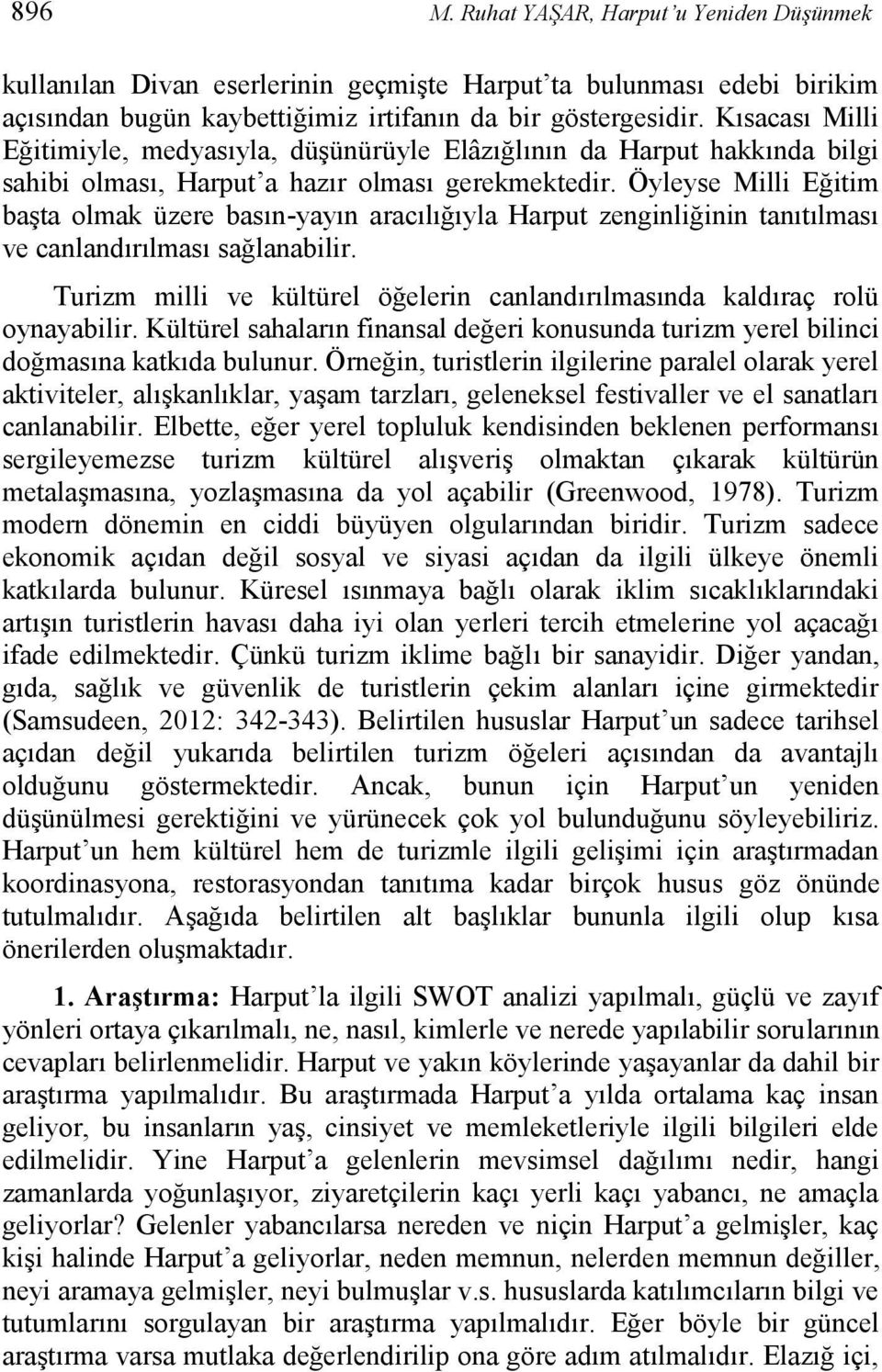 Öyleyse Milli Eğitim başta olmak üzere basın-yayın aracılığıyla Harput zenginliğinin tanıtılması ve canlandırılması sağlanabilir.