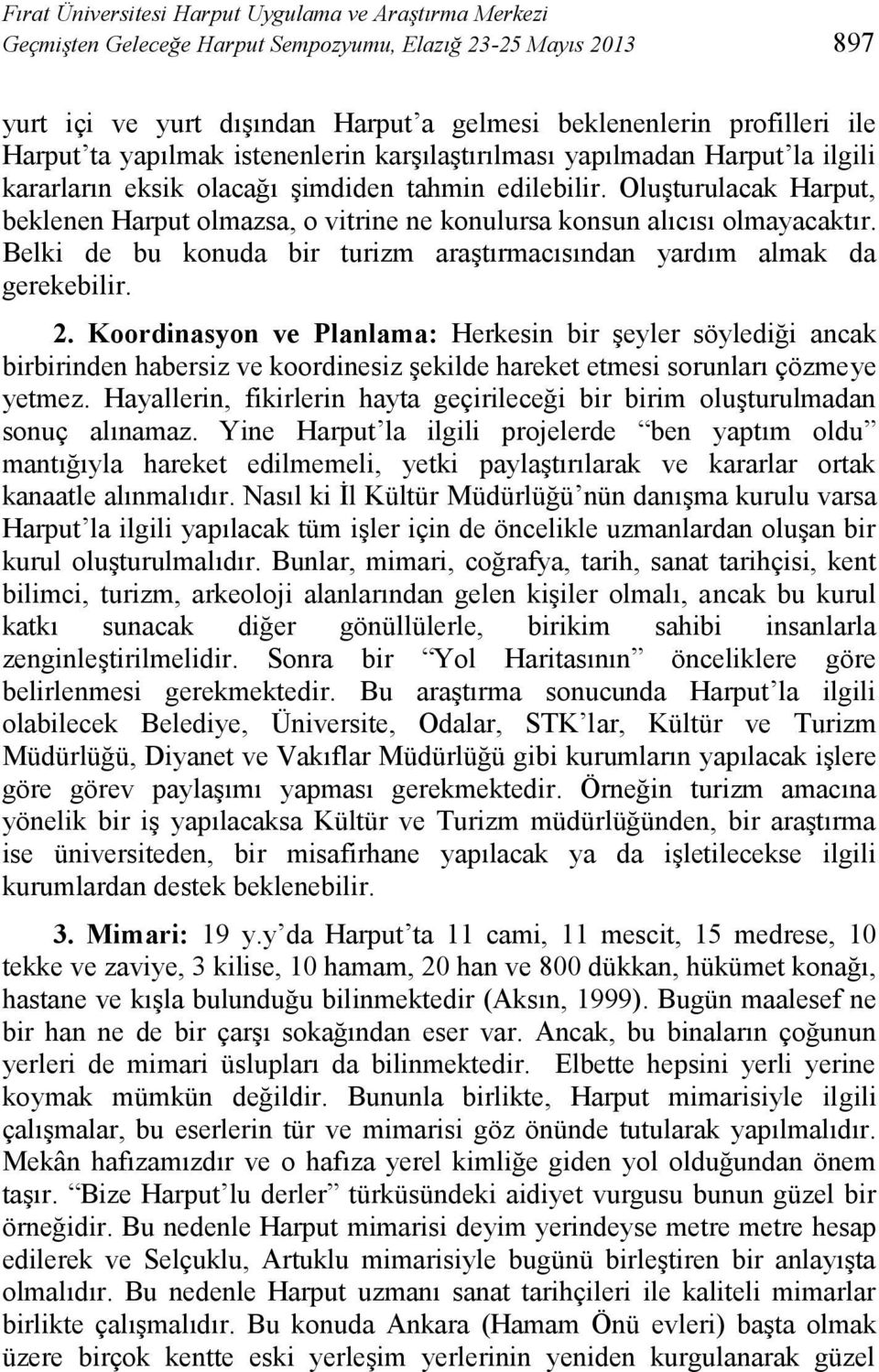 Oluşturulacak Harput, beklenen Harput olmazsa, o vitrine ne konulursa konsun alıcısı olmayacaktır. Belki de bu konuda bir turizm araştırmacısından yardım almak da gerekebilir. 2.