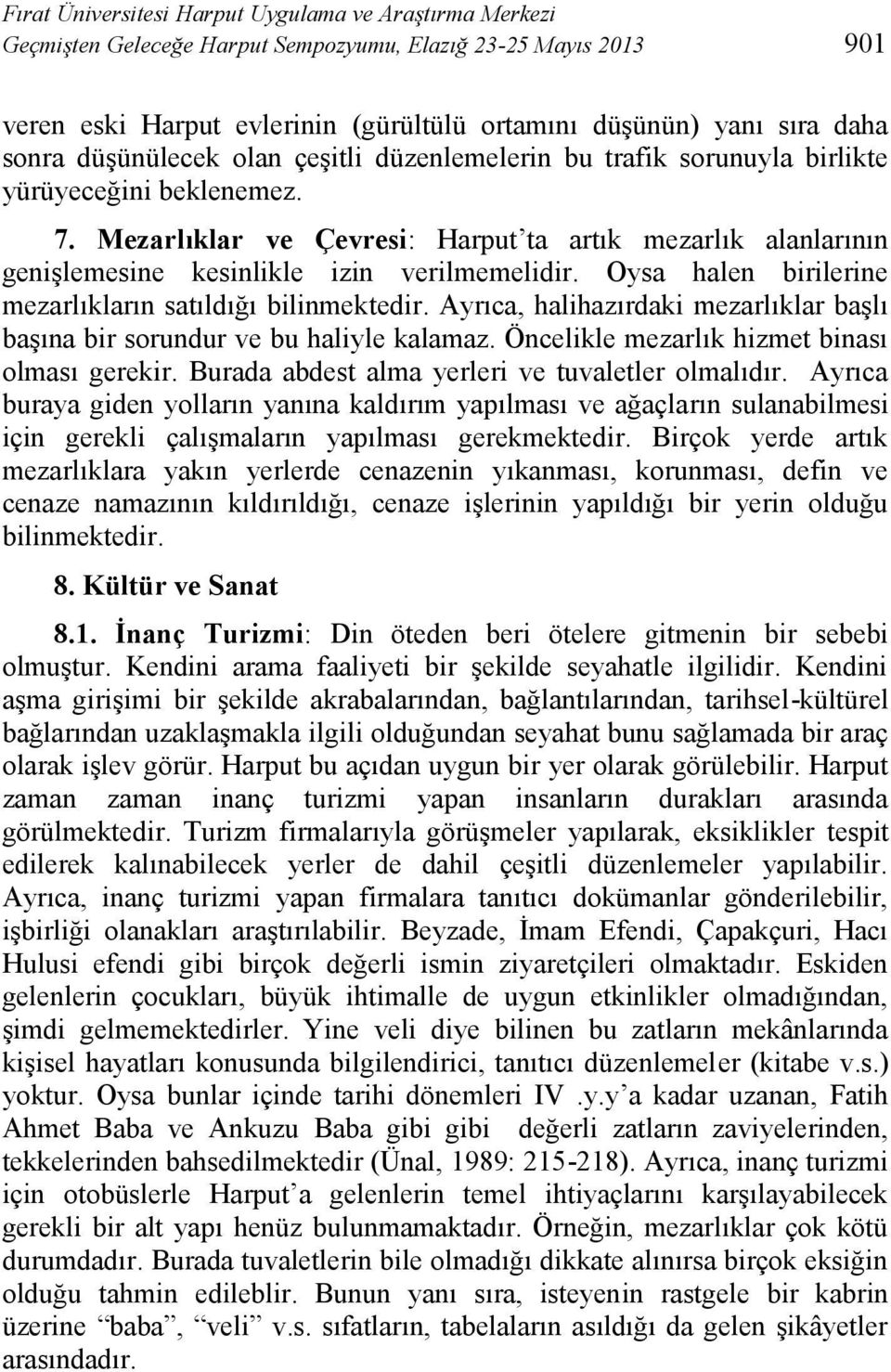 Mezarlıklar ve Çevresi: Harput ta artık mezarlık alanlarının genişlemesine kesinlikle izin verilmemelidir. Oysa halen birilerine mezarlıkların satıldığı bilinmektedir.