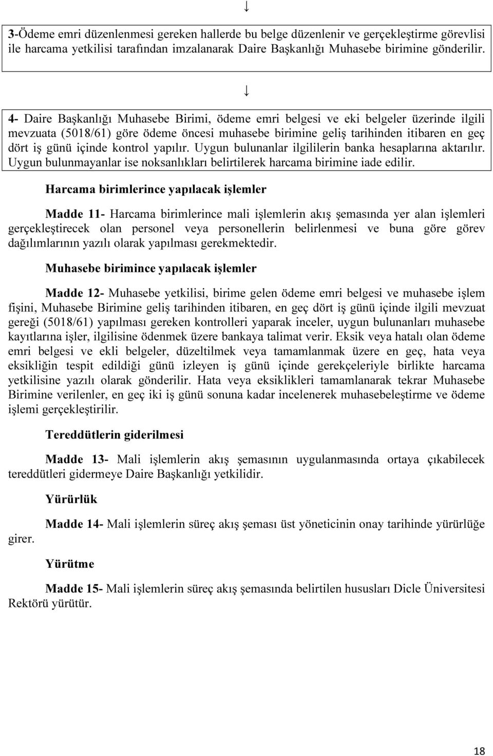 kontrol yapılır. Uygun bulunanlar ilgililerin banka hesaplarına aktarılır. Uygun bulunmayanlar ise noksanlıkları belirtilerek harcama birimine iade edilir.