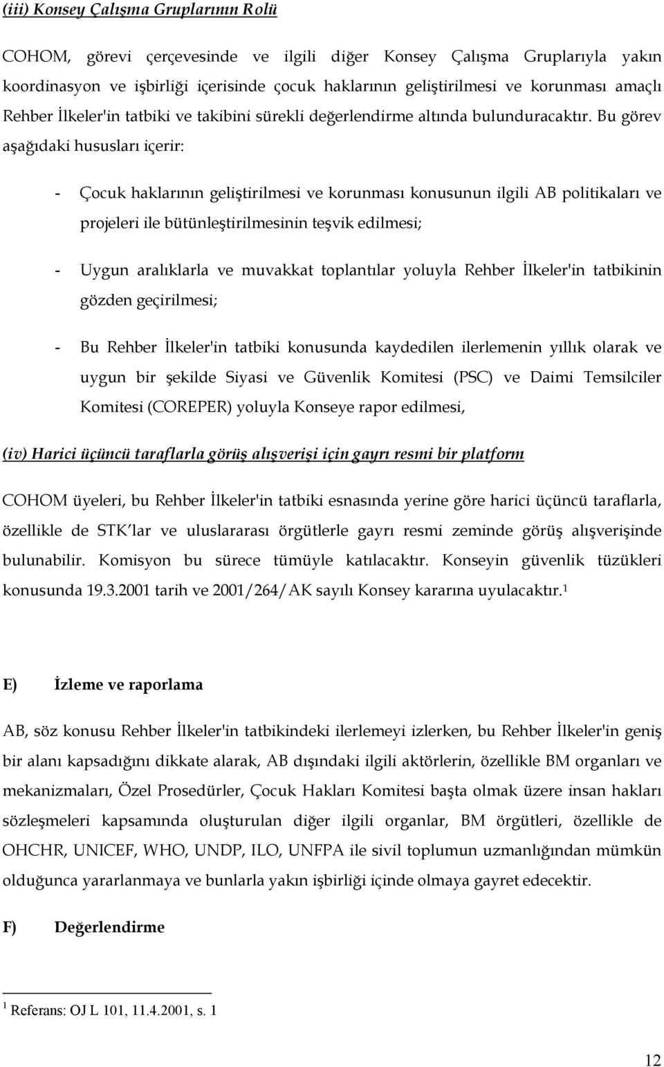 Bu görev aşağıdaki hususları içerir: - Çocuk haklarının geliştirilmesi ve korunması konusunun ilgili AB politikaları ve projeleri ile bütünleştirilmesinin teşvik edilmesi; - Uygun aralıklarla ve