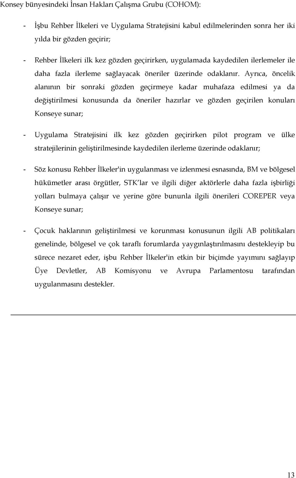 Ayrıca, öncelik alanının bir sonraki gözden geçirmeye kadar muhafaza edilmesi ya da değiştirilmesi konusunda da öneriler hazırlar ve gözden geçirilen konuları Konseye sunar; - Uygulama Stratejisini