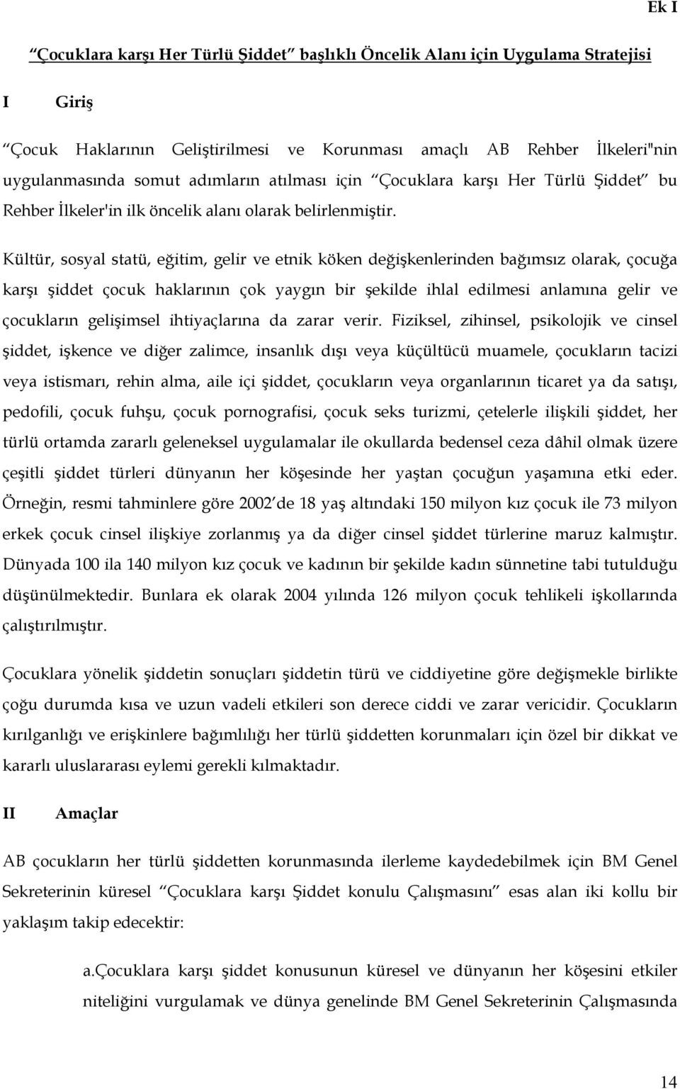 Kültür, sosyal statü, eğitim, gelir ve etnik köken değişkenlerinden bağımsız olarak, çocuğa karşı şiddet çocuk haklarının çok yaygın bir şekilde ihlal edilmesi anlamına gelir ve çocukların gelişimsel