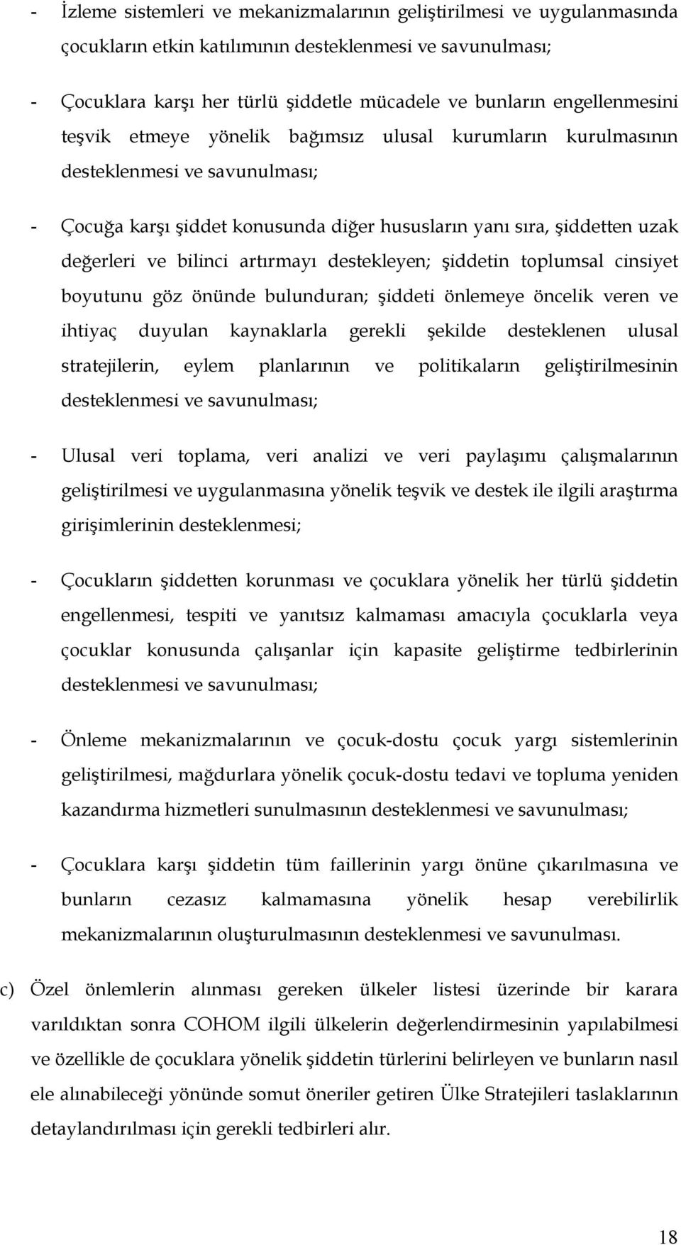 bilinci artırmayı destekleyen; şiddetin toplumsal cinsiyet boyutunu göz önünde bulunduran; şiddeti önlemeye öncelik veren ve ihtiyaç duyulan kaynaklarla gerekli şekilde desteklenen ulusal