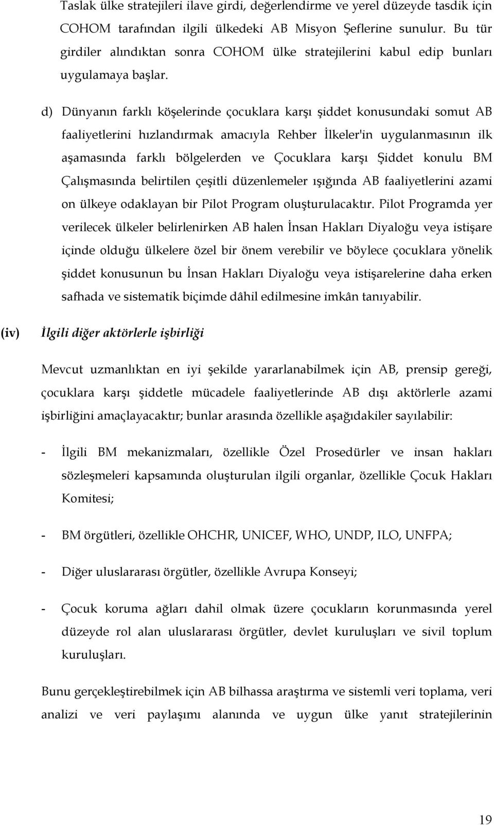 d) Dünyanın farklı köşelerinde çocuklara karşı şiddet konusundaki somut AB faaliyetlerini hızlandırmak amacıyla Rehber İlkeler'in uygulanmasının ilk aşamasında farklı bölgelerden ve Çocuklara karşı