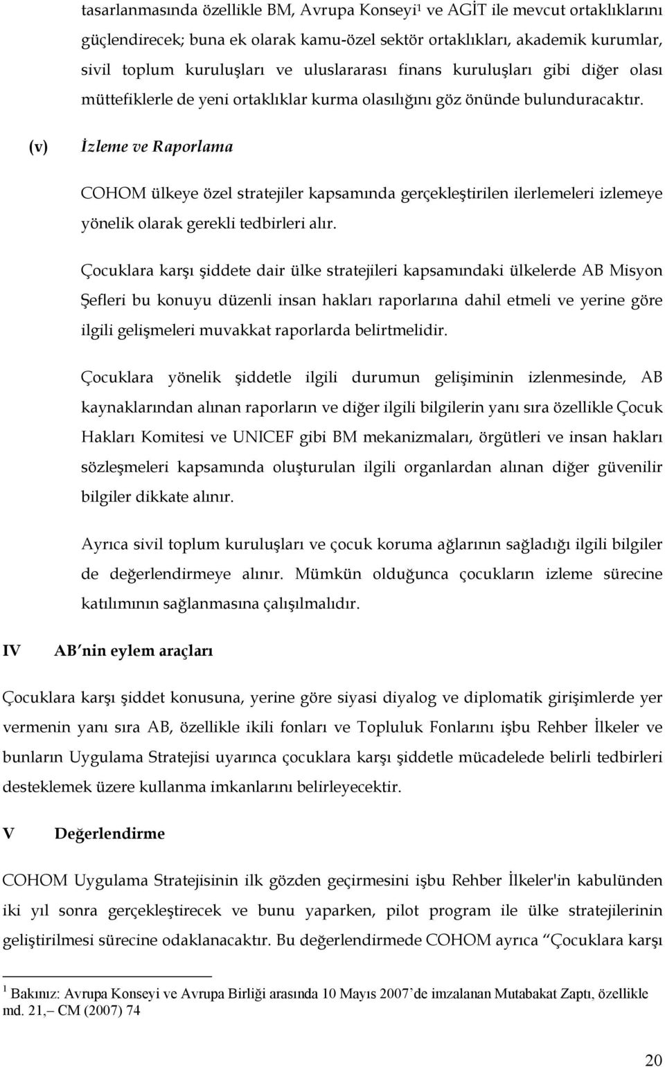 (v) İzleme ve Raporlama COHOM ülkeye özel stratejiler kapsamında gerçekleştirilen ilerlemeleri izlemeye yönelik olarak gerekli tedbirleri alır.