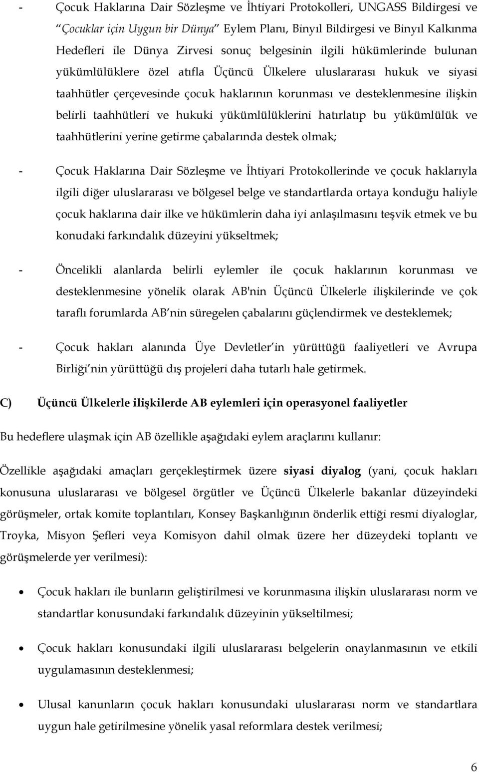 taahhütleri ve hukuki yükümlülüklerini hatırlatıp bu yükümlülük ve taahhütlerini yerine getirme çabalarında destek olmak; - Çocuk Haklarına Dair Sözleşme ve İhtiyari Protokollerinde ve çocuk