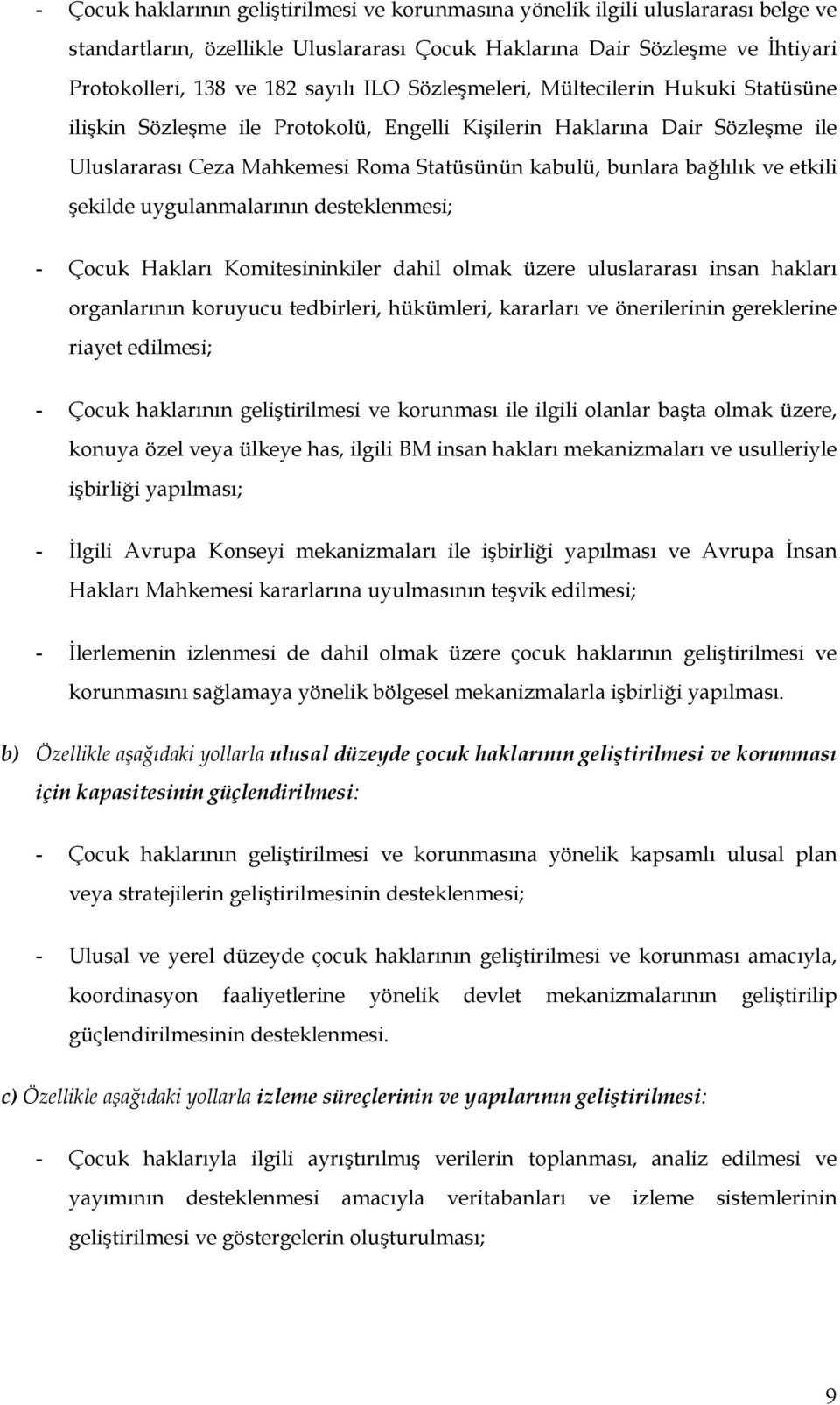 etkili şekilde uygulanmalarının desteklenmesi; - Çocuk Hakları Komitesininkiler dahil olmak üzere uluslararası insan hakları organlarının koruyucu tedbirleri, hükümleri, kararları ve önerilerinin