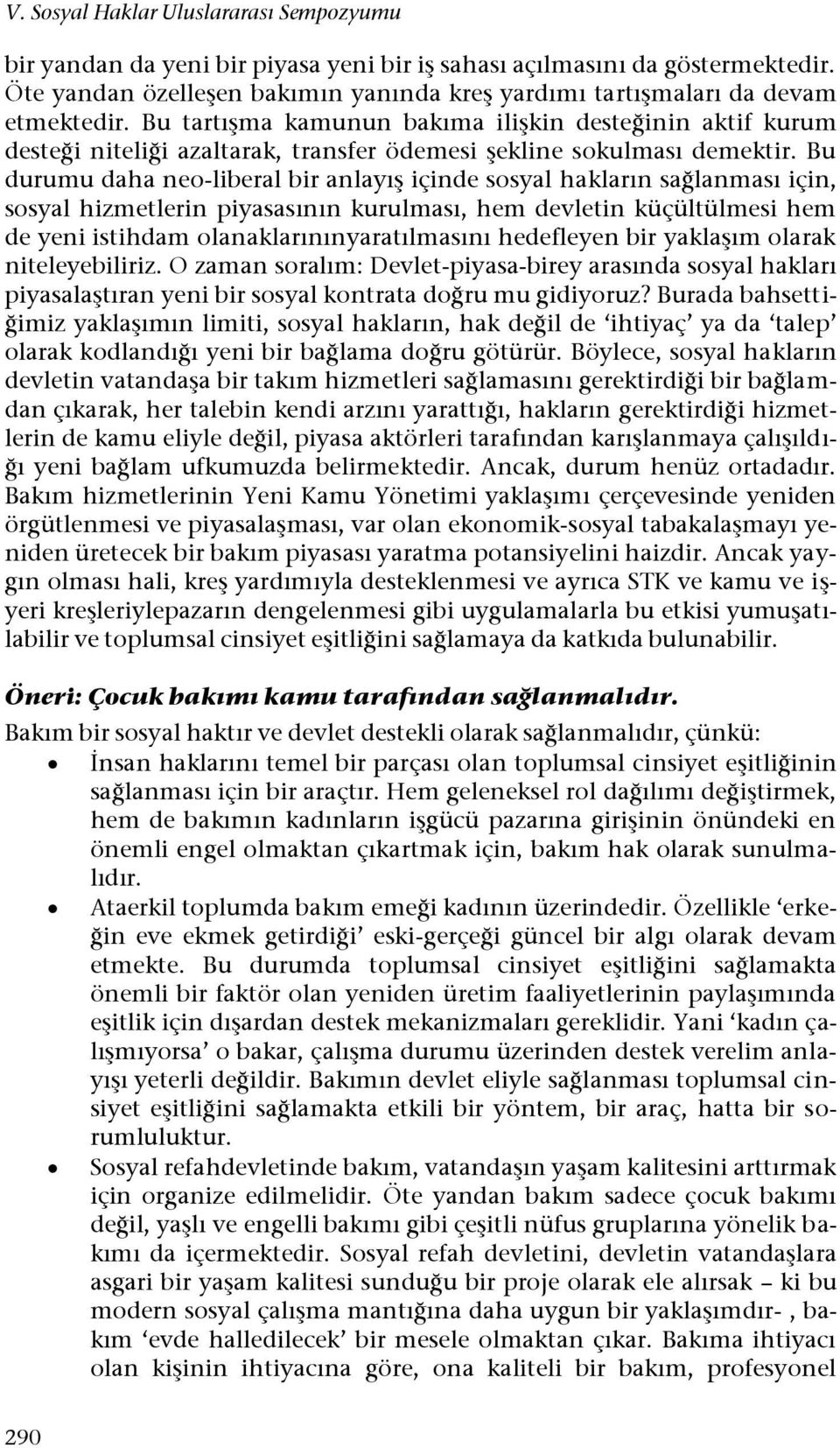 Bu tartışma kamunun bakıma ilişkin desteğinin aktif kurum desteği niteliği azaltarak, transfer ödemesi şekline sokulması demektir.