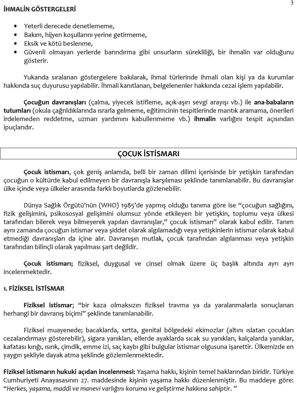 İhmali kanıtlanan, belgelenenler hakkında cezai işlem yapılabilir. Çocuğun davranışları (çalma, yiyecek istifleme, açık-aşırı sevgi arayışı vb.