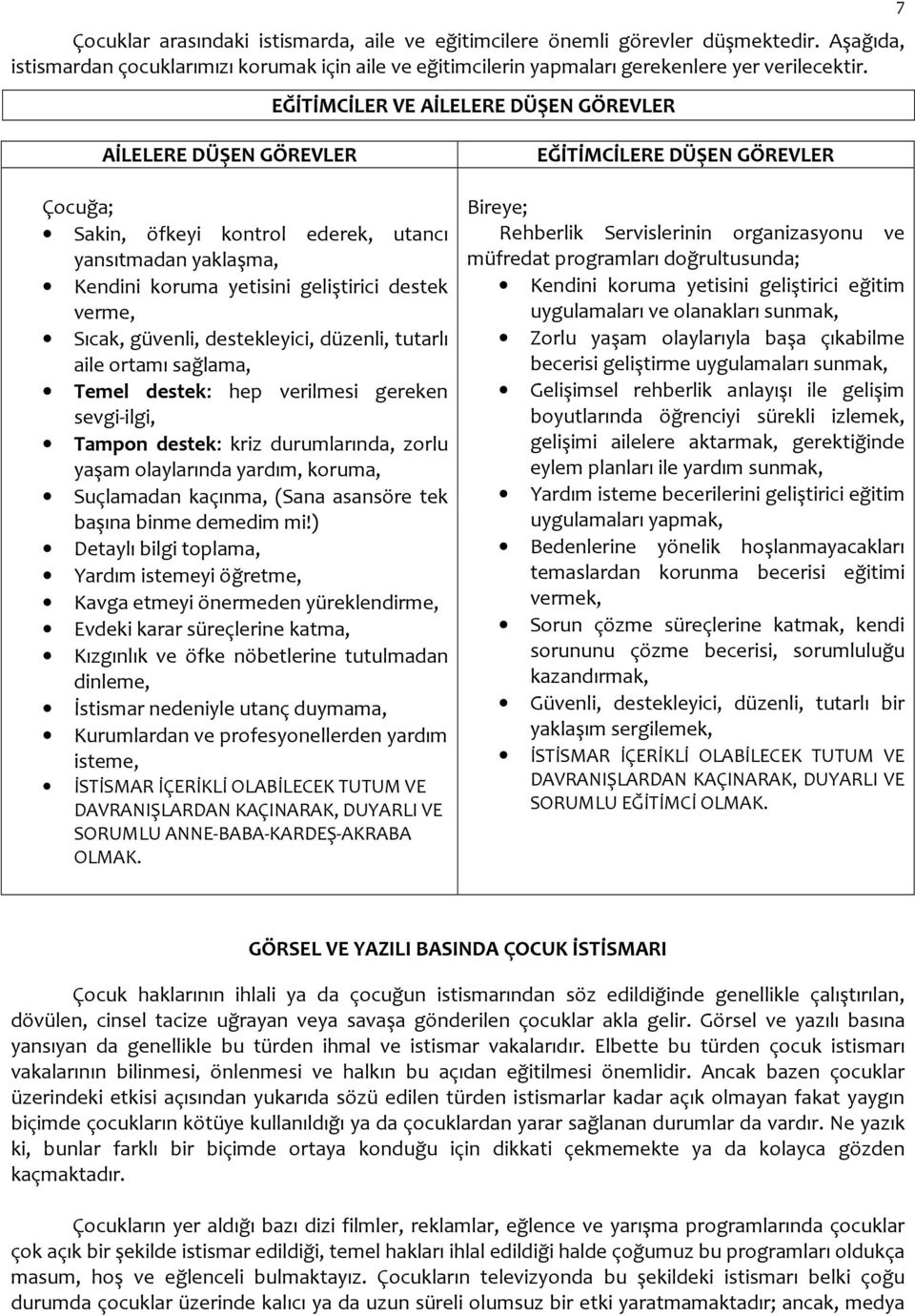 destekleyici, düzenli, tutarlı aile ortamı sağlama, Temel destek: hep verilmesi gereken sevgi-ilgi, Tampon destek: kriz durumlarında, zorlu yaşam olaylarında yardım, koruma, Suçlamadan kaçınma, (Sana