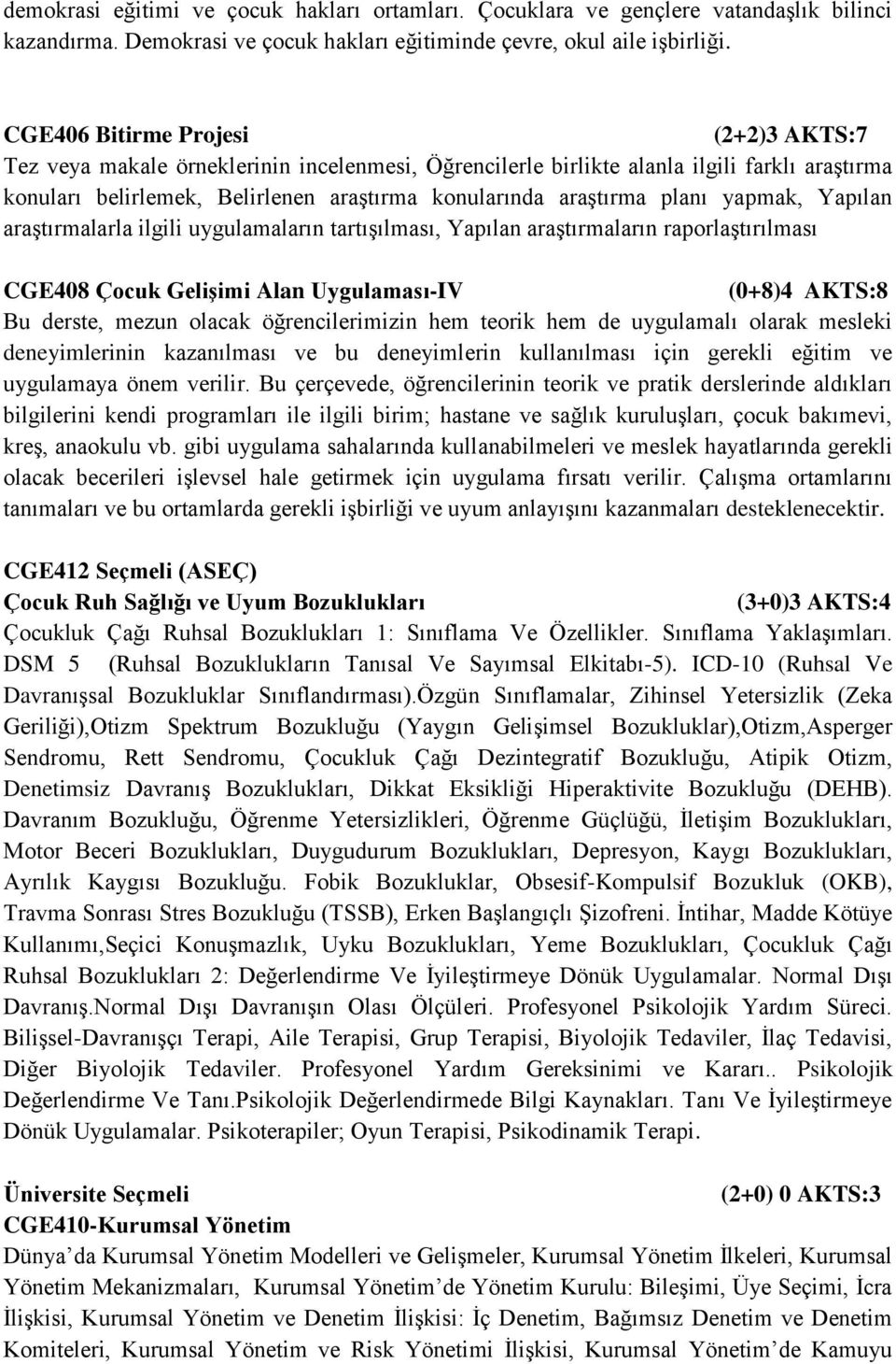 planı yapmak, Yapılan araştırmalarla ilgili uygulamaların tartışılması, Yapılan araştırmaların raporlaştırılması CGE408 Çocuk Gelişimi Alan Uygulaması-IV (0+8)4 AKTS:8 Bu derste, mezun olacak