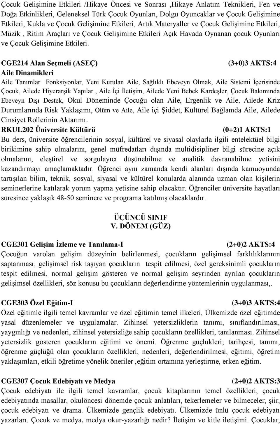 CGE214 Alan Seçmeli (ASEÇ) (3+0)3 AKTS:4 Aile Dinamikleri Aile Tanımlar Fonksiyonlar, Yeni Kurulan Aile, Sağlıklı Ebeveyn Olmak, Aile Sistemi İçerisinde Çocuk, Ailede Hiyerarşik Yapılar, Aile İçi