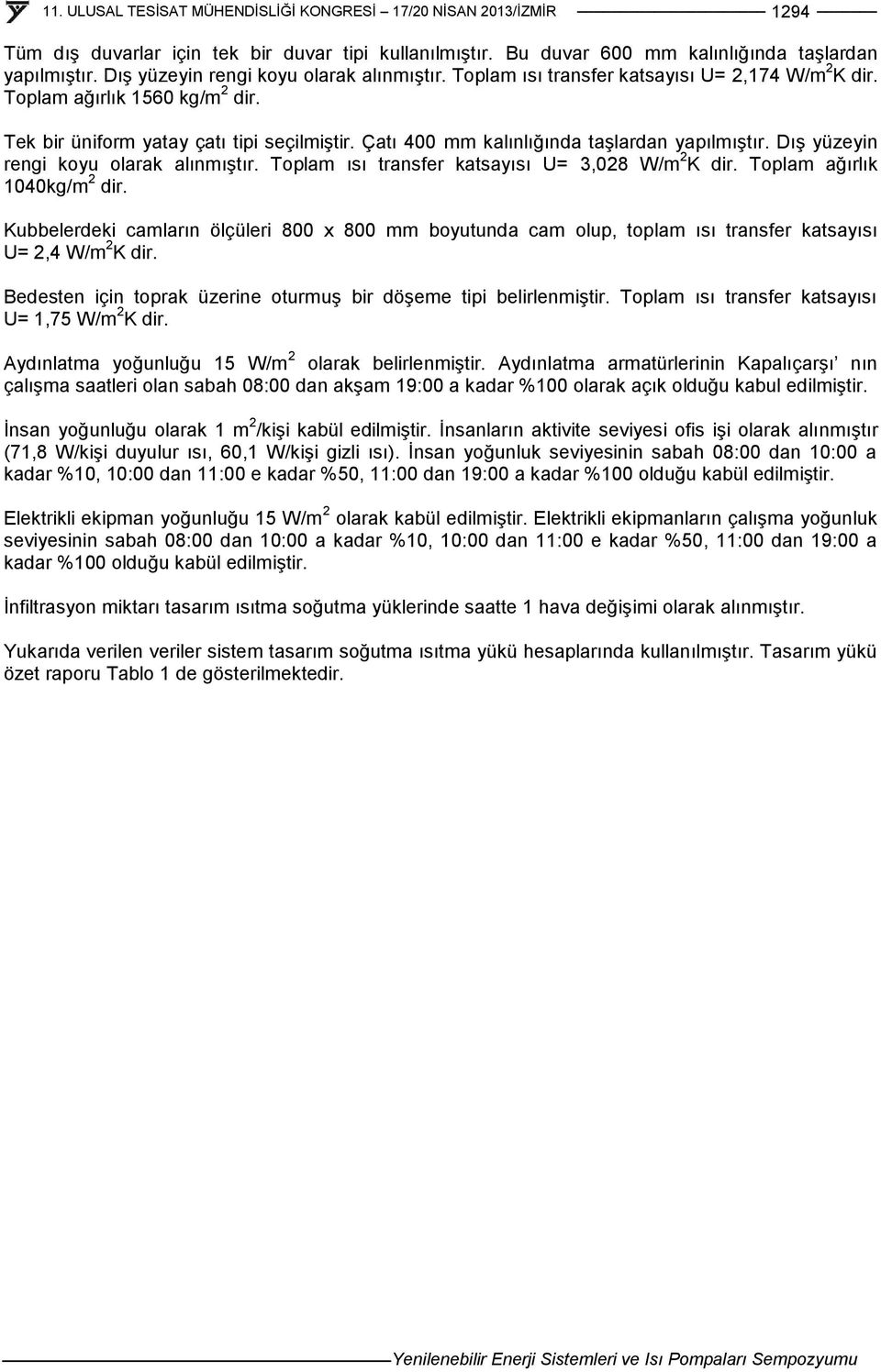 Dış yüzeyin rengi koyu olarak alınmıştır. Toplam ısı transfer katsayısı U= 3,028 W/m 2 K dir. Toplam ağırlık 1040kg/m 2 dir.