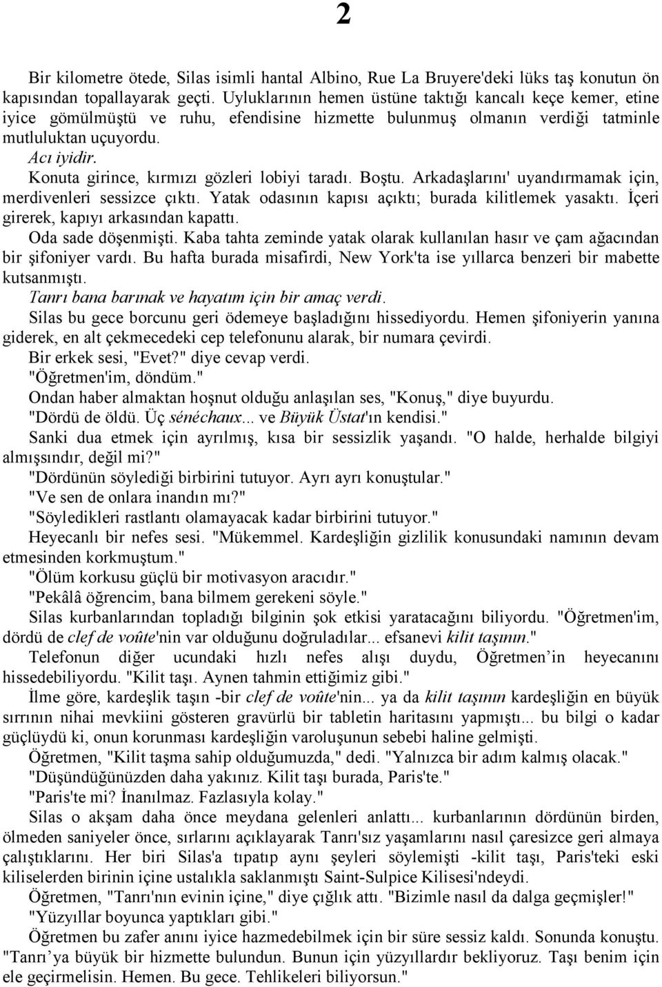 Konuta girince, kırmızı gözleri lobiyi taradı. Boştu. Arkadaşlarını' uyandırmamak için, merdivenleri sessizce çıktı. Yatak odasının kapısı açıktı; burada kilitlemek yasaktı.