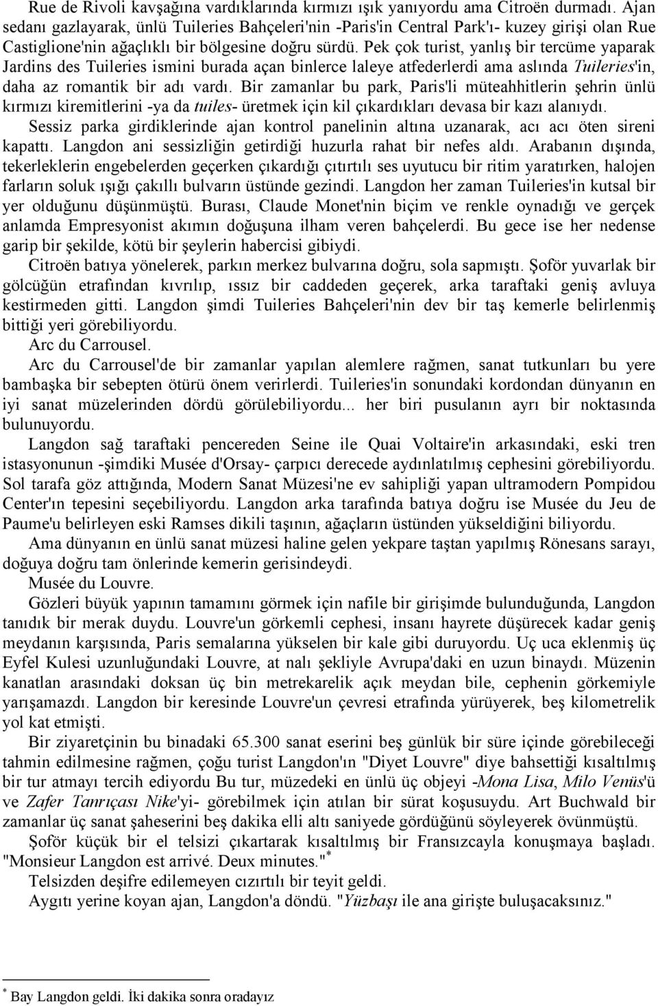 Pek çok turist, yanlış bir tercüme yaparak Jardins des Tuileries ismini burada açan binlerce laleye atfederlerdi ama aslında Tuileries'in, daha az romantik bir adı vardı.