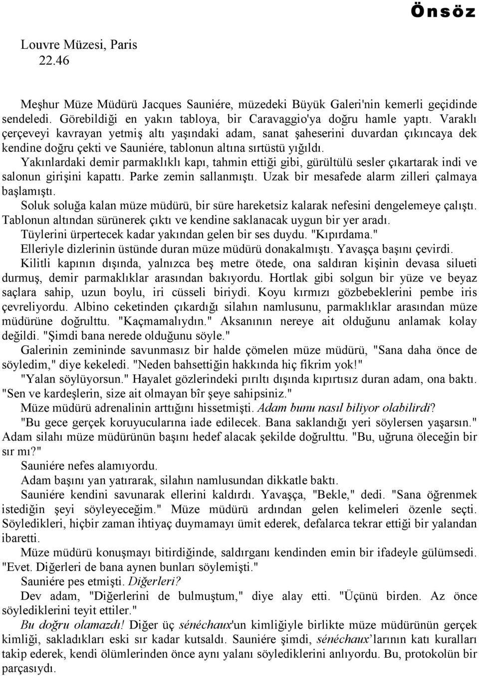 Yakınlardaki demir parmaklıklı kapı, tahmin ettiği gibi, gürültülü sesler çıkartarak indi ve salonun girişini kapattı. Parke zemin sallanmıştı. Uzak bir mesafede alarm zilleri çalmaya başlamıştı.