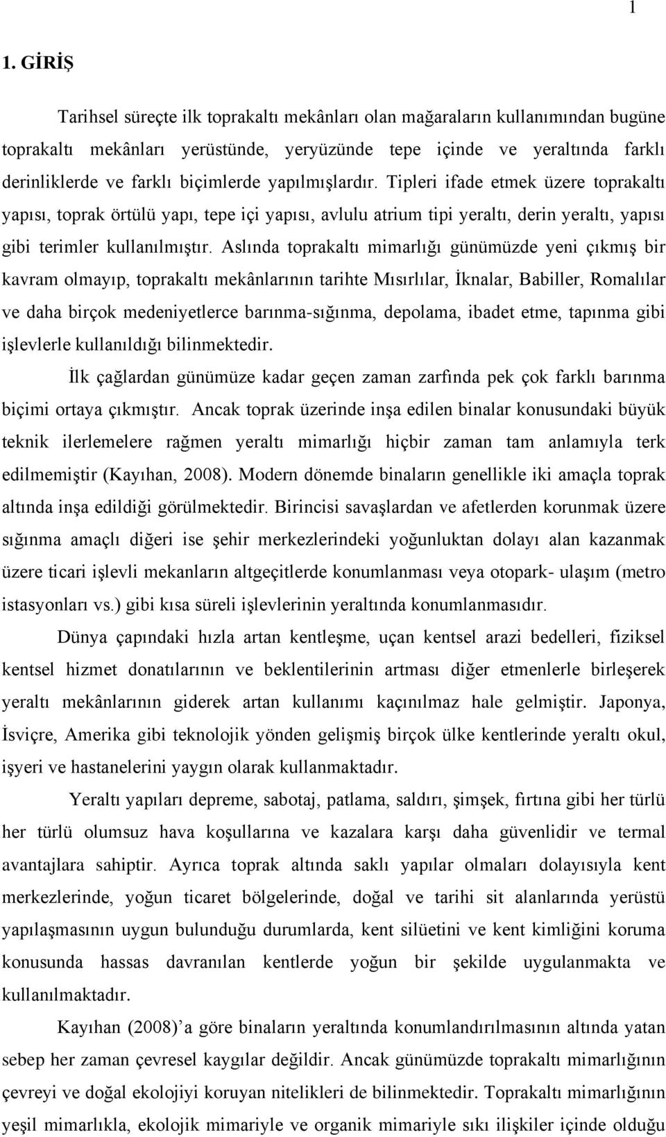 Aslında toprakaltı mimarlığı günümüzde yeni çıkmış bir kavram olmayıp, toprakaltı mekânlarının tarihte Mısırlılar, İknalar, Babiller, Romalılar ve daha birçok medeniyetlerce barınma-sığınma,