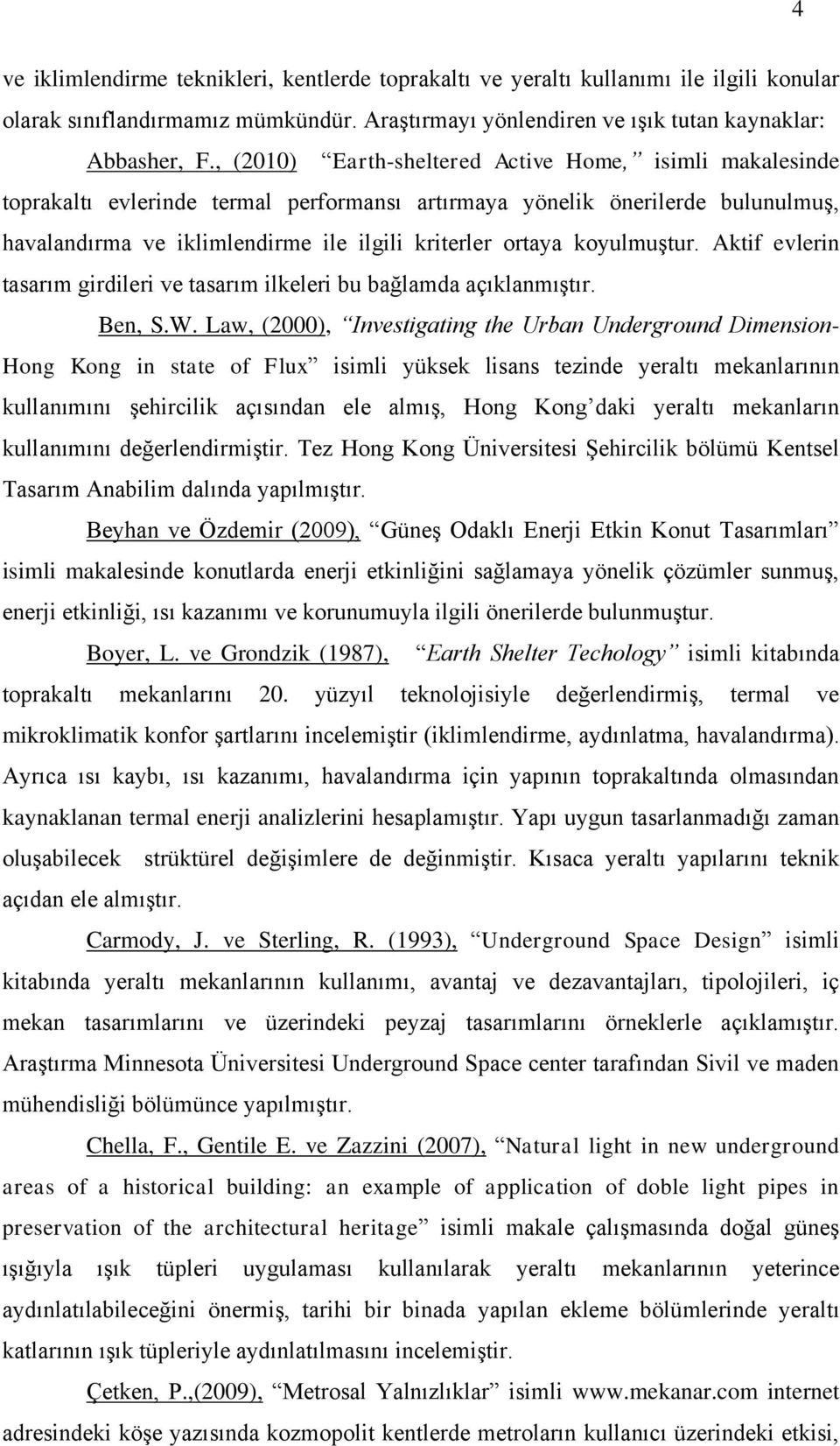 koyulmuştur. Aktif evlerin tasarım girdileri ve tasarım ilkeleri bu bağlamda açıklanmıştır. Ben, S.W.