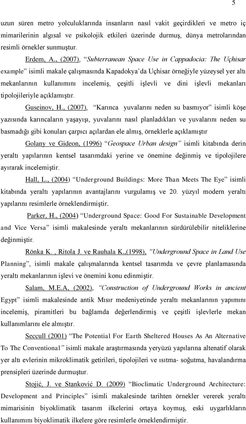 , (2007), Subterranean Space Use in Cappadocia: The Uçhisar example isimli makale çalışmasında Kapadokya da Uçhisar örneğiyle yüzeysel yer altı mekanlarının kullanımını incelemiş, çeşitli işlevli ve