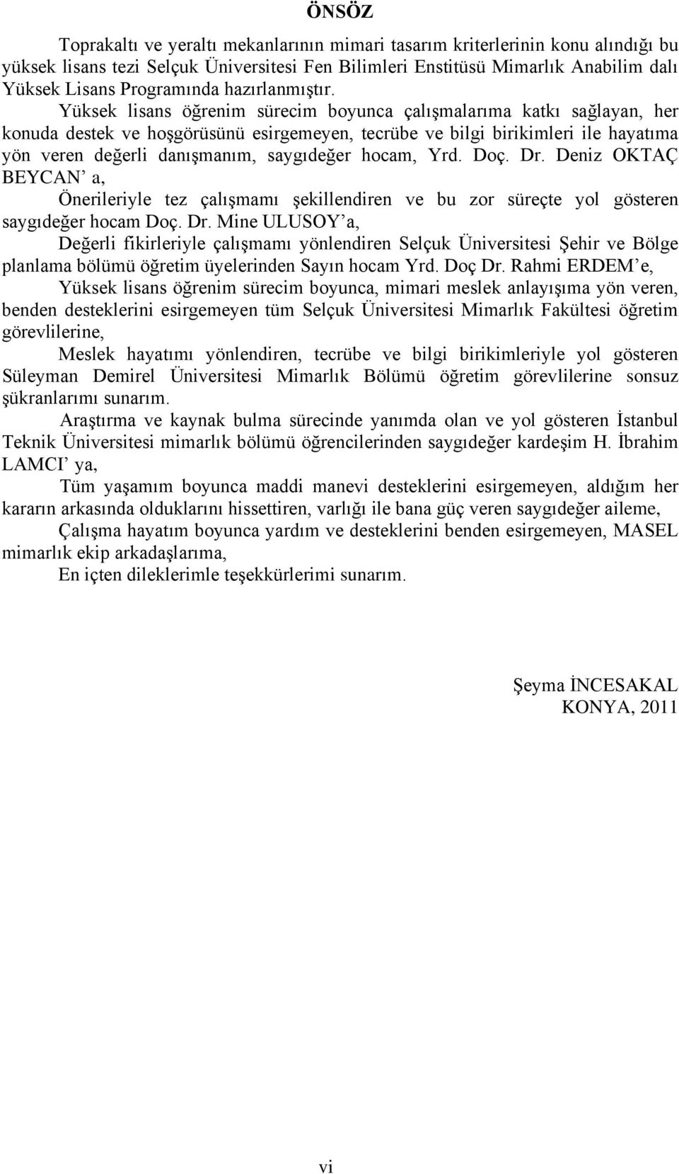 Yüksek lisans öğrenim sürecim boyunca çalışmalarıma katkı sağlayan, her konuda destek ve hoşgörüsünü esirgemeyen, tecrübe ve bilgi birikimleri ile hayatıma yön veren değerli danışmanım, saygıdeğer