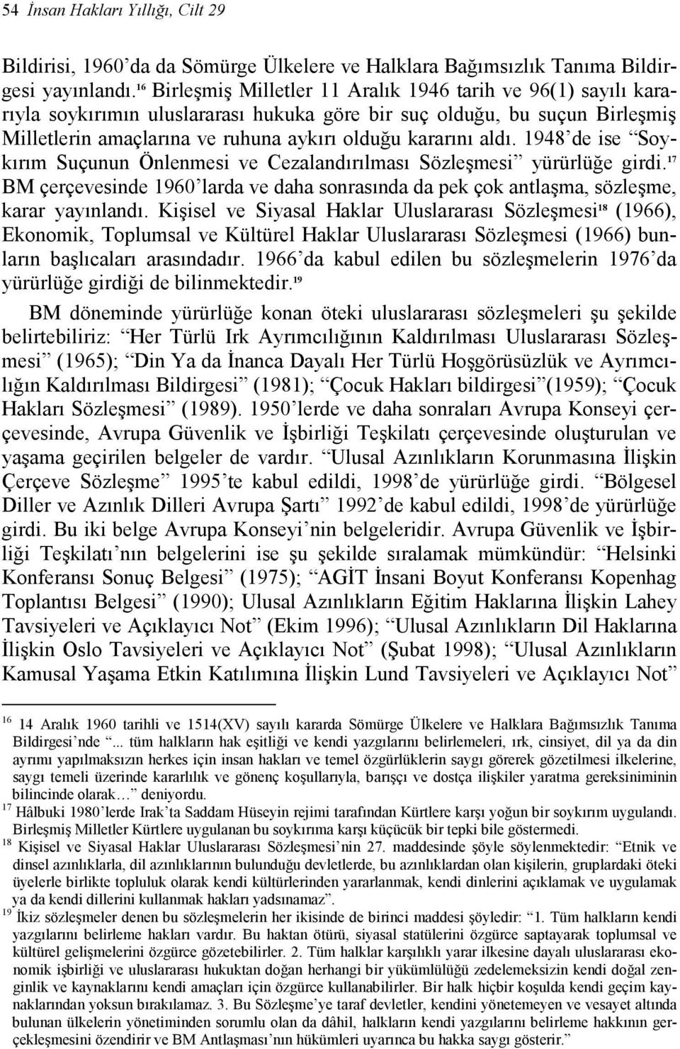 aldı. 1948 de ise Soykırım Suçunun Önlenmesi ve Cezalandırılması Sözleşmesi yürürlüğe girdi. 17 BM çerçevesinde 1960 larda ve daha sonrasında da pek çok antlaşma, sözleşme, karar yayınlandı.